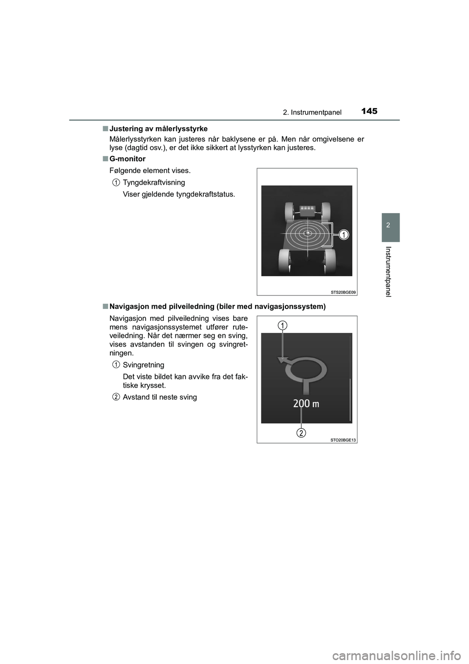 TOYOTA C-HR 2020 Instruksjoner for bruk (in Norwegian) 1452. Instrumentpanel
2
Instrumentpanel
C-HR_HV_OM_Europe_OM10566NOn
Justering av målerlysstyrke
Målerlysstyrken kan justeres når baklysene er på. Men når omgivelsene er
lyse (dagtid osv.), er de TOYOTA C-HR 2020 Instruksjoner for bruk (in Norwegian) 1452. Instrumentpanel
2
Instrumentpanel
C-HR_HV_OM_Europe_OM10566NOn
Justering av målerlysstyrke
Målerlysstyrken kan justeres når baklysene er på. Men når omgivelsene er
lyse (dagtid osv.), er de