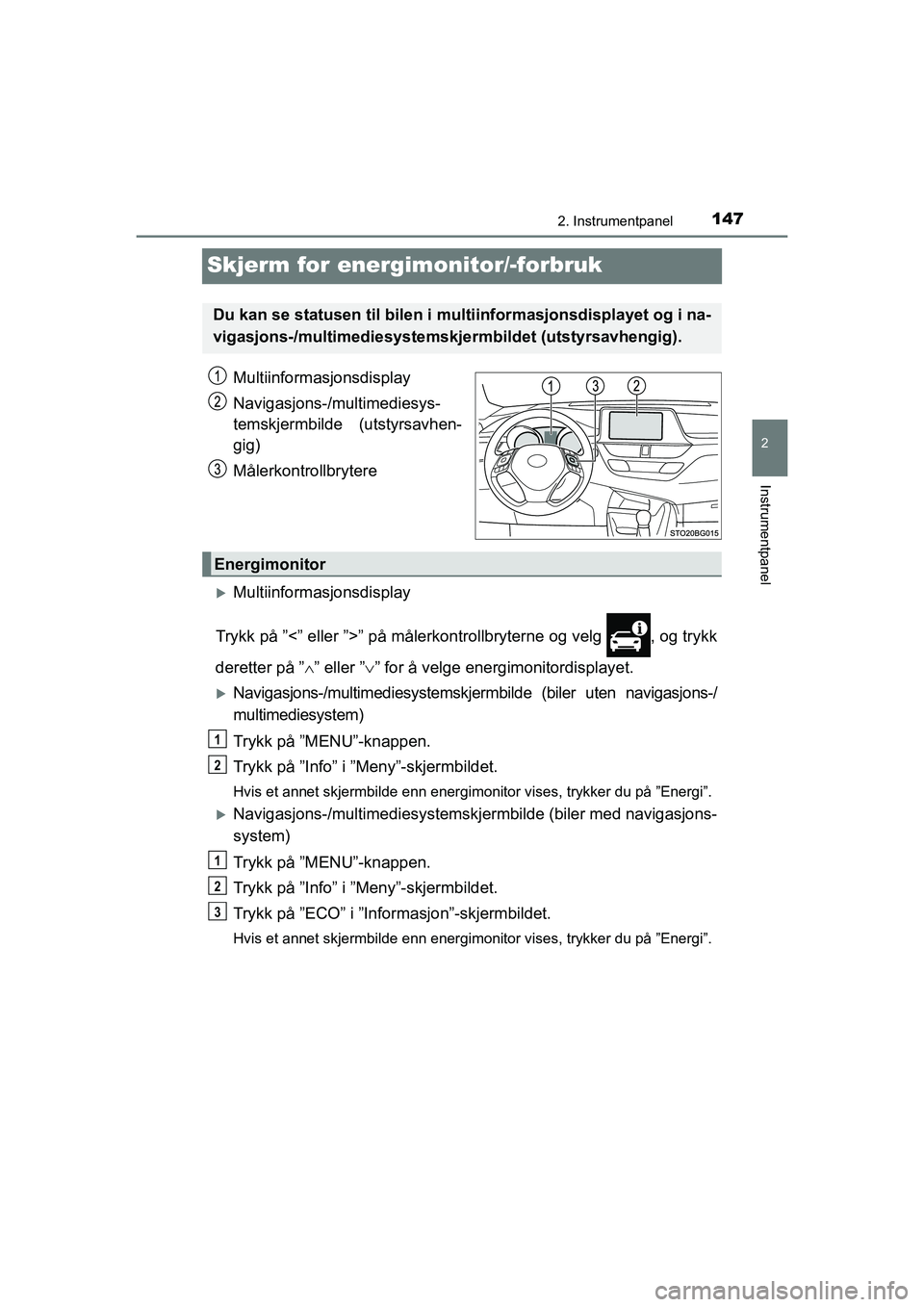 TOYOTA C-HR 2021 Instruksjoner for bruk (in Norwegian) 147
2
2. Instrumentpanel
Instrumentpanel
C-HR_HV_OM_Europe_OM10566NO
Skjerm for energimonitor/-forbruk
Multiinformasjonsdisplay
Navigasjons-/multimediesys-
temskjermbilde (utstyrsavhen-
gig)
Målerkon TOYOTA C-HR 2021 Instruksjoner for bruk (in Norwegian) 147
2
2. Instrumentpanel
Instrumentpanel
C-HR_HV_OM_Europe_OM10566NO
Skjerm for energimonitor/-forbruk
Multiinformasjonsdisplay
Navigasjons-/multimediesys-
temskjermbilde (utstyrsavhen-
gig)
Målerkon
