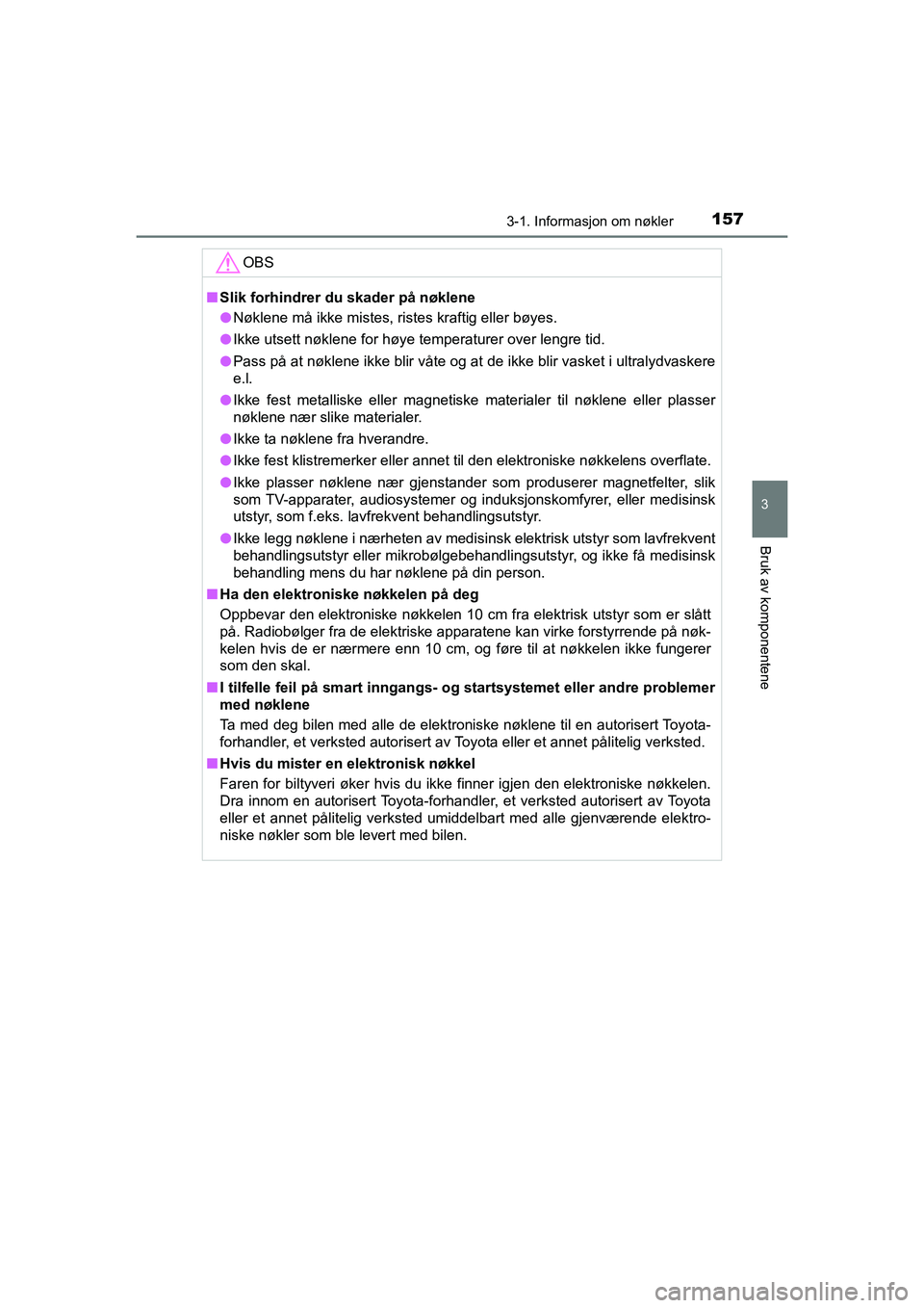 TOYOTA C-HR 2020 Instruksjoner for bruk (in Norwegian) 1573-1. Informasjon om nøkler
3
Bruk av komponentene
C-HR_HV_OM_Europe_OM10566NO
OBS
nSlik forhindrer du skader på nøklene
l Nøklene må ikke mistes, ristes kraftig eller bøyes.
l Ikke utsett nø TOYOTA C-HR 2020 Instruksjoner for bruk (in Norwegian) 1573-1. Informasjon om nøkler
3
Bruk av komponentene
C-HR_HV_OM_Europe_OM10566NO
OBS
nSlik forhindrer du skader på nøklene
l Nøklene må ikke mistes, ristes kraftig eller bøyes.
l Ikke utsett nø
