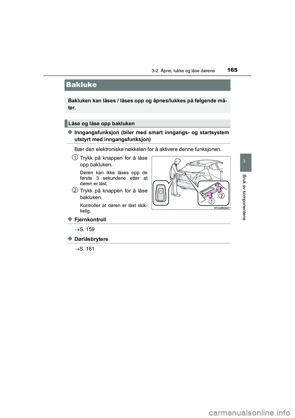 TOYOTA C-HR 2020 Instruksjoner for bruk (in Norwegian) 165
3
3-2. Åpne, lukke og låse dørene
Bruk av komponentene
C-HR_HV_OM_Europe_OM10566NO
Bakluke
uInngangsfunksjon (biler med smart inngangs- og startsystem
utstyrt med inngangsfunksjon)
Bær den ele TOYOTA C-HR 2020 Instruksjoner for bruk (in Norwegian) 165
3
3-2. Åpne, lukke og låse dørene
Bruk av komponentene
C-HR_HV_OM_Europe_OM10566NO
Bakluke
uInngangsfunksjon (biler med smart inngangs- og startsystem
utstyrt med inngangsfunksjon)
Bær den ele
