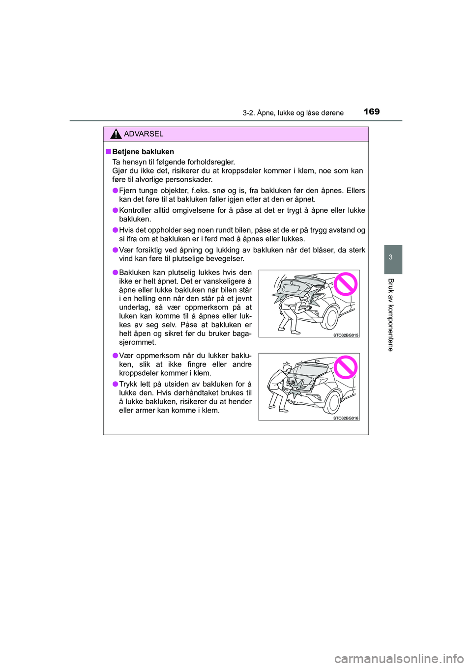 TOYOTA C-HR 2020 Instruksjoner for bruk (in Norwegian) 1693-2. Åpne, lukke og låse dørene
3
Bruk av komponentene
C-HR_HV_OM_Europe_OM10566NO
ADVARSEL
nBetjene bakluken
Ta hensyn til følgende forholdsregler.
Gjør du ikke det, risikerer du at kroppsdel TOYOTA C-HR 2020 Instruksjoner for bruk (in Norwegian) 1693-2. Åpne, lukke og låse dørene
3
Bruk av komponentene
C-HR_HV_OM_Europe_OM10566NO
ADVARSEL
nBetjene bakluken
Ta hensyn til følgende forholdsregler.
Gjør du ikke det, risikerer du at kroppsdel