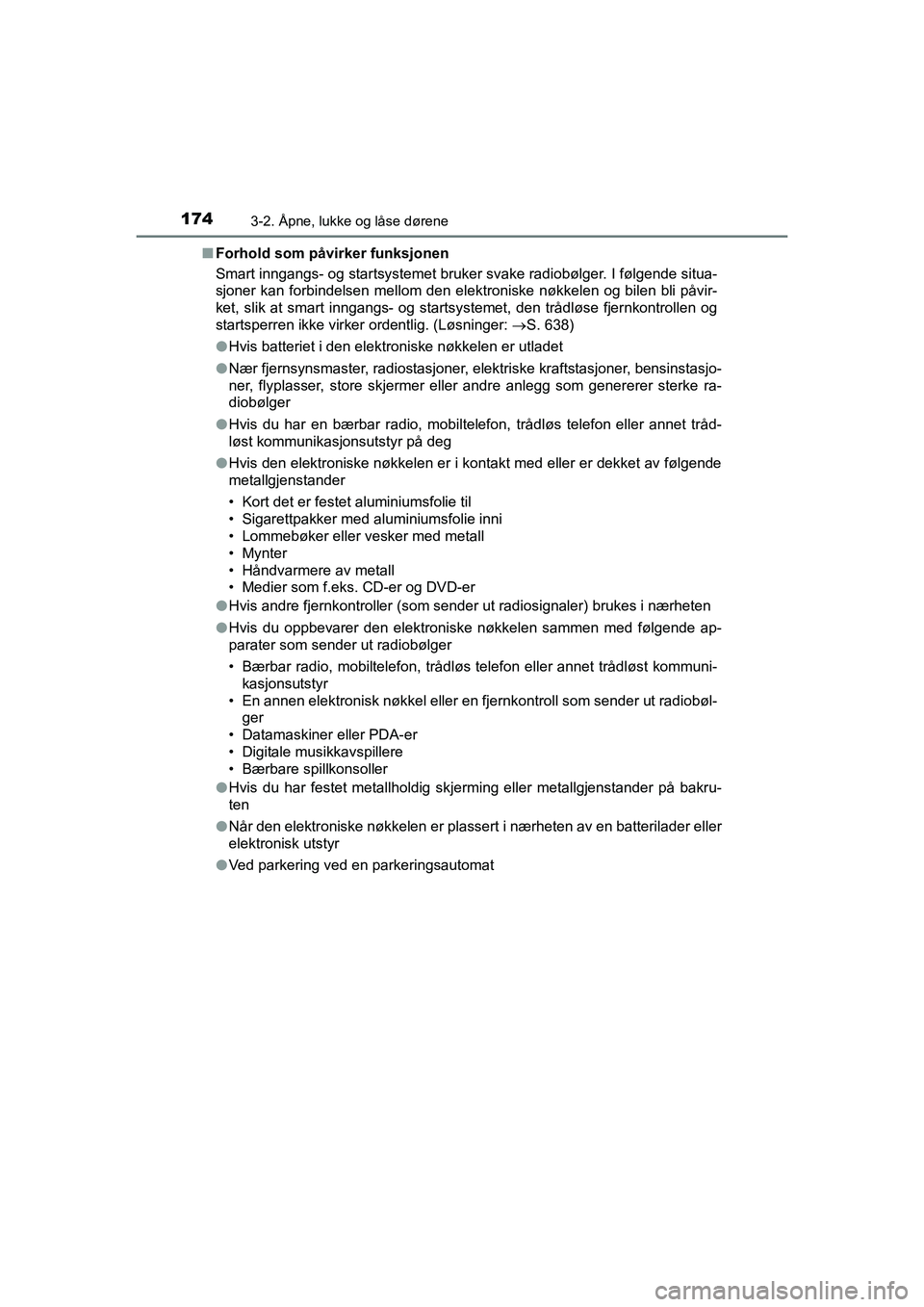 TOYOTA C-HR 2020 Instruksjoner for bruk (in Norwegian) 1743-2. Åpne, lukke og låse dørene
C-HR_HV_OM_Europe_OM10566NOn
Forhold som påvirker funksjonen
Smart inngangs- og startsystemet bruker svake radiobølger. I følgende situa-
sjoner kan forbindels TOYOTA C-HR 2020 Instruksjoner for bruk (in Norwegian) 1743-2. Åpne, lukke og låse dørene
C-HR_HV_OM_Europe_OM10566NOn
Forhold som påvirker funksjonen
Smart inngangs- og startsystemet bruker svake radiobølger. I følgende situa-
sjoner kan forbindels