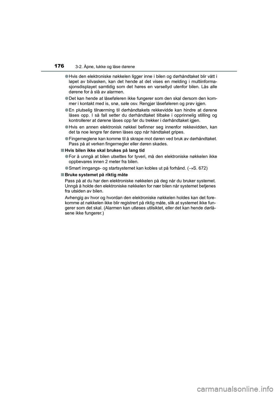 TOYOTA C-HR 2021 Instruksjoner for bruk (in Norwegian) 1763-2. Åpne, lukke og låse dørene
C-HR_HV_OM_Europe_OM10566NOl
Hvis den elektroniske nøkkelen ligger inne i bilen og dørhåndtaket blir vått i
løpet av bilvasken, kan det hende at det vises en TOYOTA C-HR 2021 Instruksjoner for bruk (in Norwegian) 1763-2. Åpne, lukke og låse dørene
C-HR_HV_OM_Europe_OM10566NOl
Hvis den elektroniske nøkkelen ligger inne i bilen og dørhåndtaket blir vått i
løpet av bilvasken, kan det hende at det vises en