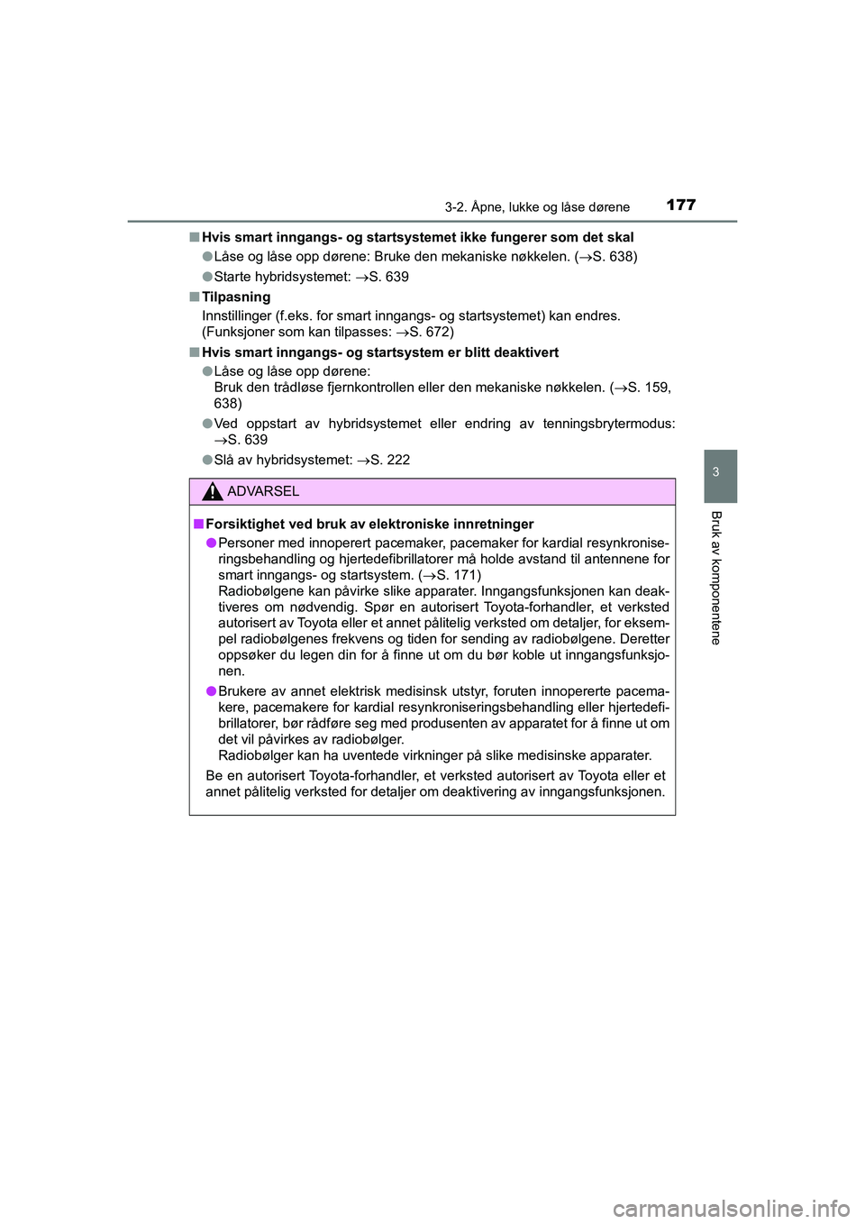 TOYOTA C-HR 2020  Instruksjoner for bruk (in Norwegian) 1773-2. Åpne, lukke og låse dørene
3
Bruk av komponentene
C-HR_HV_OM_Europe_OM10566NOn
Hvis smart inngangs- og startsyst emet ikke fungerer som det skal
l Låse og låse opp dørene: Bruke den meka