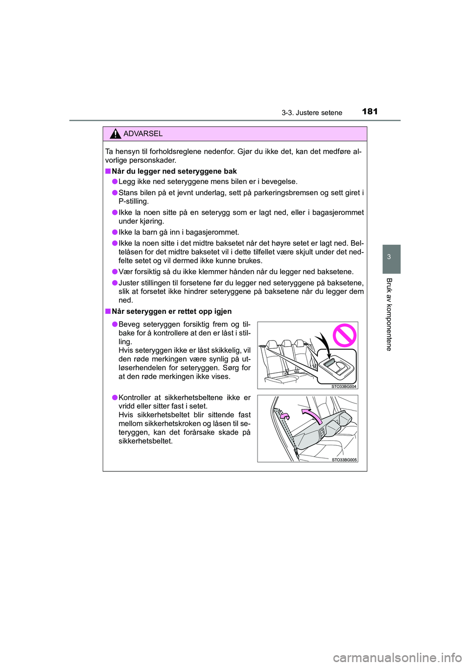TOYOTA C-HR 2020  Instruksjoner for bruk (in Norwegian) 1813-3. Justere setene
3
Bruk av komponentene
C-HR_HV_OM_Europe_OM10566NO
ADVARSEL
Ta hensyn til forholdsreglene nedenfor. Gjør du ikke det, kan det medføre al-
vorlige personskader.
nNår du legger