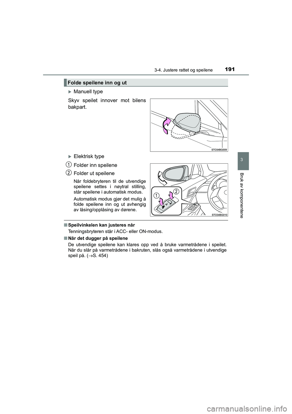 TOYOTA C-HR 2020 Instruksjoner for bruk (in Norwegian) 1913-4. Justere rattet og speilene
3
Bruk av komponentene
C-HR_HV_OM_Europe_OM10566NO
Manuell type
Skyv speilet innover mot bilens
bakpart.
Elektrisk type
Folder inn speilene
Folder ut speilene
TOYOTA C-HR 2020 Instruksjoner for bruk (in Norwegian) 1913-4. Justere rattet og speilene
3
Bruk av komponentene
C-HR_HV_OM_Europe_OM10566NO
Manuell type
Skyv speilet innover mot bilens
bakpart.
Elektrisk type
Folder inn speilene
Folder ut speilene