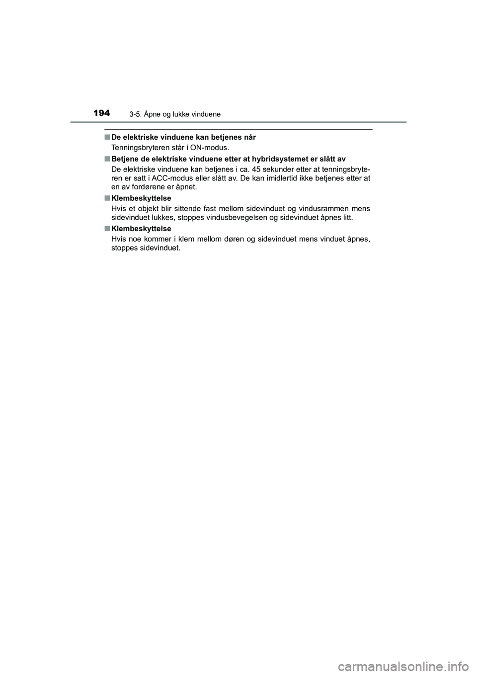 TOYOTA C-HR 2020 Instruksjoner for bruk (in Norwegian) 1943-5. Ã…pne og lukke vinduene
C-HR_HV_OM_Europe_OM10566NO
nDe elektriske vinduene kan betjenes når
Tenningsbryteren står i ON-modus.
n Betjene de elektriske vinduene etter at hybridsystemet er slà TOYOTA C-HR 2020 Instruksjoner for bruk (in Norwegian) 1943-5. Åpne og lukke vinduene
C-HR_HV_OM_Europe_OM10566NO
nDe elektriske vinduene kan betjenes når
Tenningsbryteren står i ON-modus.
n Betjene de elektriske vinduene etter at hybridsystemet er slÃ