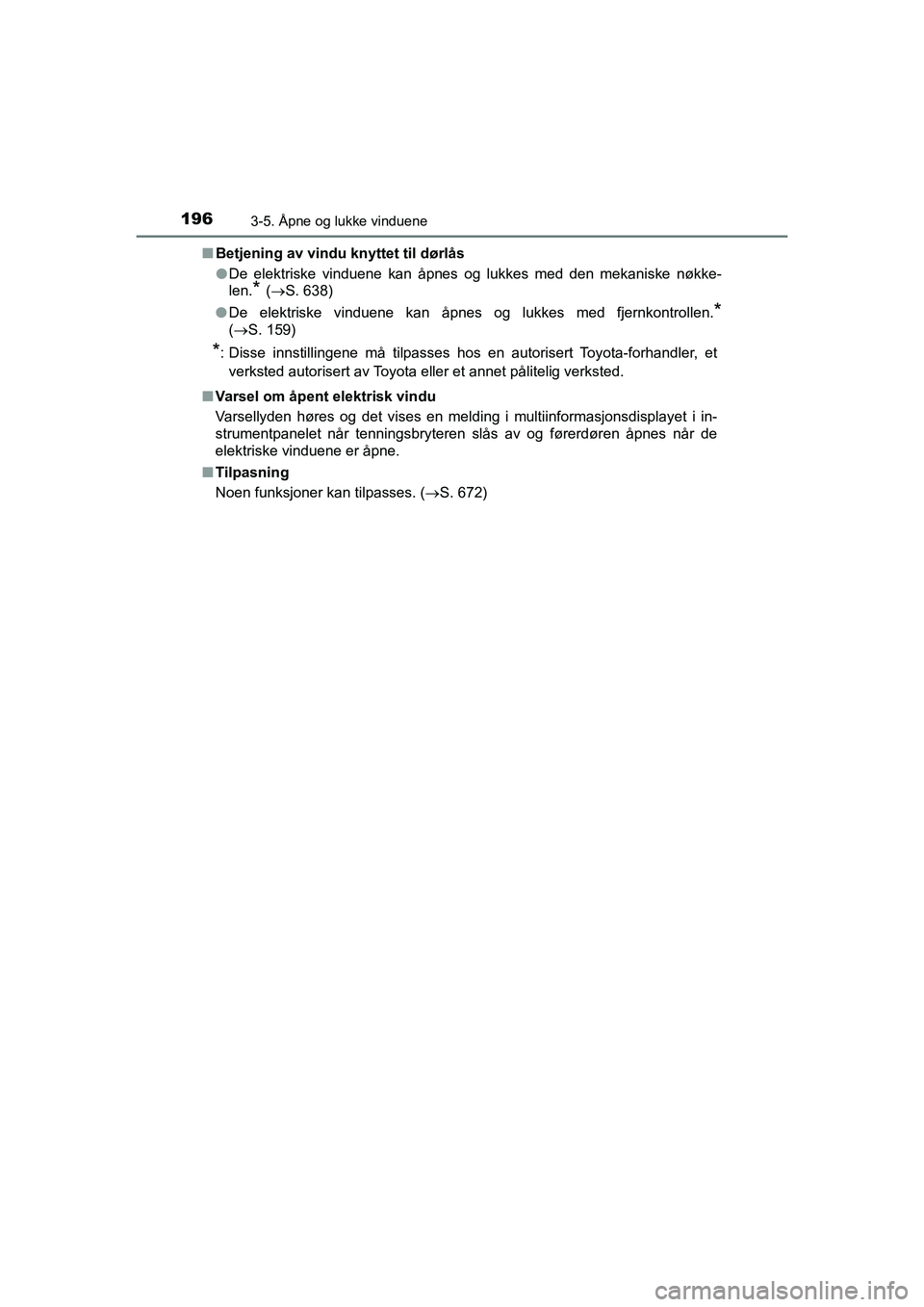 TOYOTA C-HR 2021 Instruksjoner for bruk (in Norwegian) 1963-5. Åpne og lukke vinduene
C-HR_HV_OM_Europe_OM10566NOn
Betjening av vindu knyttet til dørlås
lDe elektriske vinduene kan åpnes og lukkes med den mekaniske nøkke-
len.
* (S. 638)
l De elek TOYOTA C-HR 2021 Instruksjoner for bruk (in Norwegian) 1963-5. Åpne og lukke vinduene
C-HR_HV_OM_Europe_OM10566NOn
Betjening av vindu knyttet til dørlås
lDe elektriske vinduene kan åpnes og lukkes med den mekaniske nøkke-
len.
* (S. 638)
l De elek