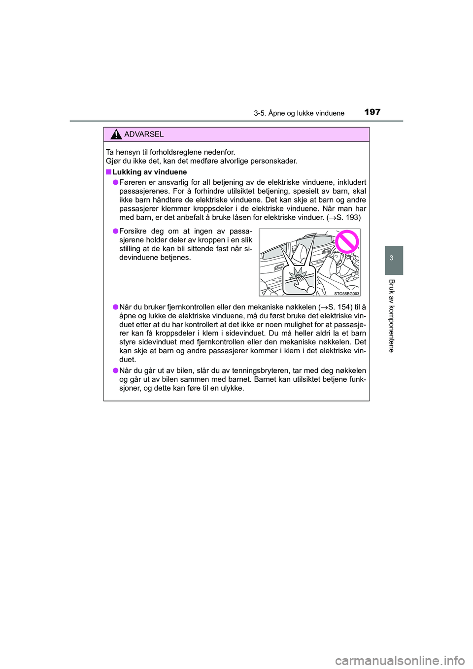 TOYOTA C-HR 2020 Instruksjoner for bruk (in Norwegian) 1973-5. Ã…pne og lukke vinduene
3
Bruk av komponentene
C-HR_HV_OM_Europe_OM10566NO
ADVARSEL
Ta hensyn til forholdsreglene nedenfor.
Gjør du ikke det, kan det medføre alvorlige personskader.
nLukkin TOYOTA C-HR 2020 Instruksjoner for bruk (in Norwegian) 1973-5. Ã…pne og lukke vinduene
3
Bruk av komponentene
C-HR_HV_OM_Europe_OM10566NO
ADVARSEL
Ta hensyn til forholdsreglene nedenfor.
Gjør du ikke det, kan det medføre alvorlige personskader.
nLukkin