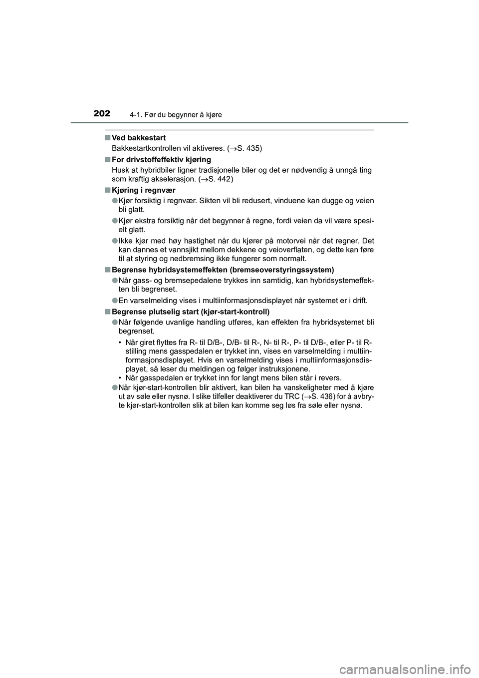 TOYOTA C-HR 2021 Instruksjoner for bruk (in Norwegian) 2024-1. Før du begynner å kjøre
C-HR_HV_OM_Europe_OM10566NO
nVed bakkestart
Bakkestartkontrollen vil aktiveres. ( S. 435)
n For drivstoffeffektiv kjøring
Husk at hybridbiler ligner tradisjonell TOYOTA C-HR 2021 Instruksjoner for bruk (in Norwegian) 2024-1. Før du begynner å kjøre
C-HR_HV_OM_Europe_OM10566NO
nVed bakkestart
Bakkestartkontrollen vil aktiveres. ( S. 435)
n For drivstoffeffektiv kjøring
Husk at hybridbiler ligner tradisjonell