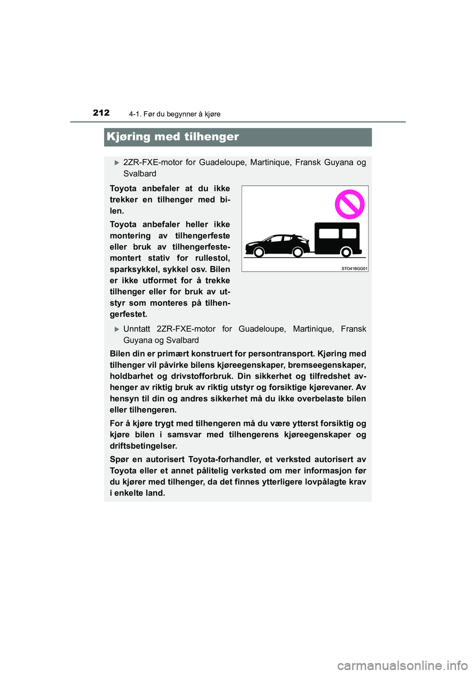 TOYOTA C-HR 2020 Instruksjoner for bruk (in Norwegian) 2124-1. Før du begynner å kjøre
C-HR_HV_OM_Europe_OM10566NO
Kjøring med tilhenger
2ZR-FXE-motor for Guadeloupe, Martinique, Fransk Guyana og
Svalbard
Toyota anbefaler at du ikke
trekker en tilh TOYOTA C-HR 2020 Instruksjoner for bruk (in Norwegian) 2124-1. Før du begynner å kjøre
C-HR_HV_OM_Europe_OM10566NO
Kjøring med tilhenger
2ZR-FXE-motor for Guadeloupe, Martinique, Fransk Guyana og
Svalbard
Toyota anbefaler at du ikke
trekker en tilh