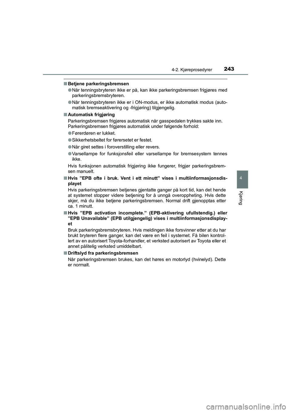 TOYOTA C-HR 2020 Instruksjoner for bruk (in Norwegian) 2434-2. Kjøreprosedyrer
4
Kjøring
C-HR_HV_OM_Europe_OM10566NO
nBetjene parkeringsbremsen
lNår tenningsbryteren ikke er på, kan ikke parkeringsbremsen frigjøres med
parkeringsbremsbryteren.
l Når TOYOTA C-HR 2020 Instruksjoner for bruk (in Norwegian) 2434-2. Kjøreprosedyrer
4
Kjøring
C-HR_HV_OM_Europe_OM10566NO
nBetjene parkeringsbremsen
lNår tenningsbryteren ikke er på, kan ikke parkeringsbremsen frigjøres med
parkeringsbremsbryteren.
l Når