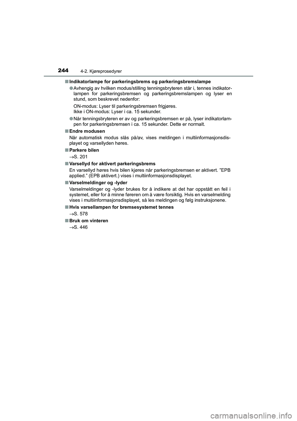 TOYOTA C-HR 2020 Instruksjoner for bruk (in Norwegian) 2444-2. Kjøreprosedyrer
C-HR_HV_OM_Europe_OM10566NOn
Indikatorlampe for parkeringsbr ems og parkeringsbremslampe
l Avhengig av hvilken modus/stilling tenningsbryteren står i, tennes indikator-
lampe TOYOTA C-HR 2020 Instruksjoner for bruk (in Norwegian) 2444-2. Kjøreprosedyrer
C-HR_HV_OM_Europe_OM10566NOn
Indikatorlampe for parkeringsbr ems og parkeringsbremslampe
l Avhengig av hvilken modus/stilling tenningsbryteren står i, tennes indikator-
lampe