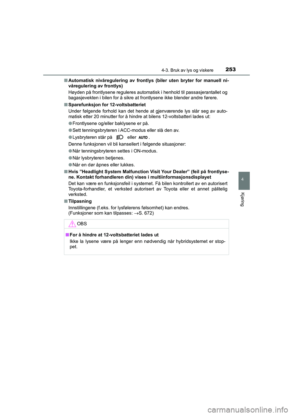 TOYOTA C-HR 2020 Instruksjoner for bruk (in Norwegian) 2534-3. Bruk av lys og viskere
4
Kjøring
C-HR_HV_OM_Europe_OM10566NOn
Automatisk nivåregulering av frontlys (b iler uten bryter for manuell ni-
våregulering av frontlys)
Høyden på frontlysene reg TOYOTA C-HR 2020 Instruksjoner for bruk (in Norwegian) 2534-3. Bruk av lys og viskere
4
Kjøring
C-HR_HV_OM_Europe_OM10566NOn
Automatisk nivåregulering av frontlys (b iler uten bryter for manuell ni-
våregulering av frontlys)
Høyden på frontlysene reg