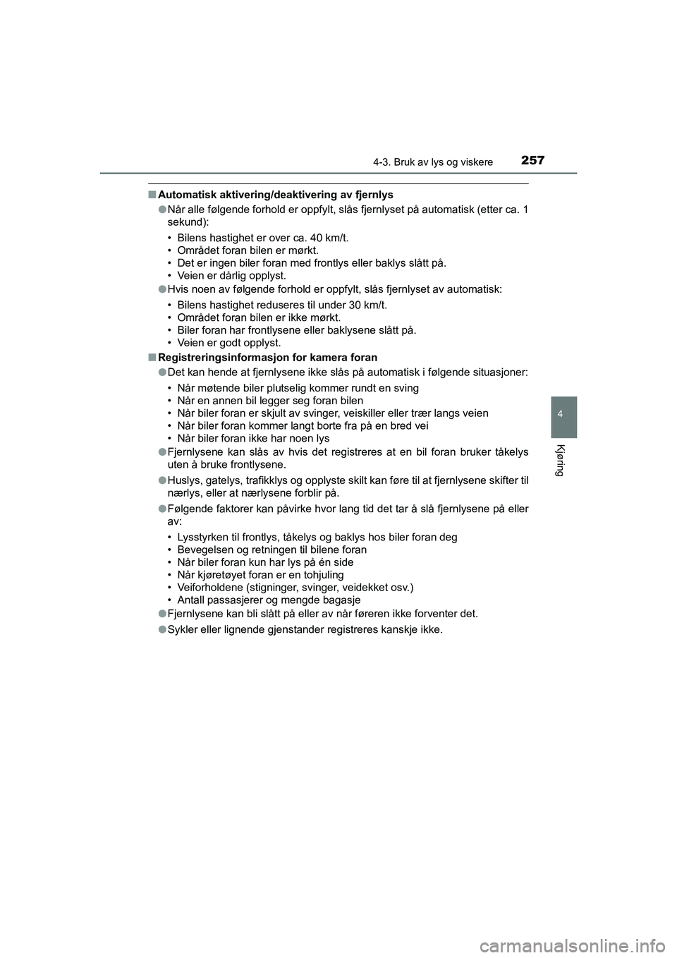 TOYOTA C-HR 2020 Instruksjoner for bruk (in Norwegian) 2574-3. Bruk av lys og viskere
4
Kjøring
C-HR_HV_OM_Europe_OM10566NO
nAutomatisk aktivering/deaktivering av fjernlys
lNår alle følgende forhold er oppfylt, slås fjernlyset på automatisk (etter c TOYOTA C-HR 2020 Instruksjoner for bruk (in Norwegian) 2574-3. Bruk av lys og viskere
4
Kjøring
C-HR_HV_OM_Europe_OM10566NO
nAutomatisk aktivering/deaktivering av fjernlys
lNår alle følgende forhold er oppfylt, slås fjernlyset på automatisk (etter c