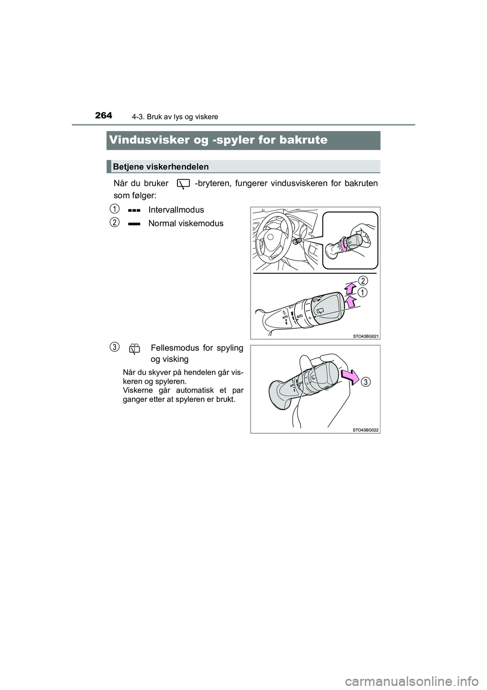 TOYOTA C-HR 2020 Instruksjoner for bruk (in Norwegian) 2644-3. Bruk av lys og viskere
C-HR_HV_OM_Europe_OM10566NO
Vindusvisker og -spyler for bakrute
Når du bruker -bryteren, fungerer vindusviskeren for bakruten
som følger:
Intervallmodus
Normal viskem TOYOTA C-HR 2020 Instruksjoner for bruk (in Norwegian) 2644-3. Bruk av lys og viskere
C-HR_HV_OM_Europe_OM10566NO
Vindusvisker og -spyler for bakrute
Når du bruker -bryteren, fungerer vindusviskeren for bakruten
som følger:
Intervallmodus
Normal viskem