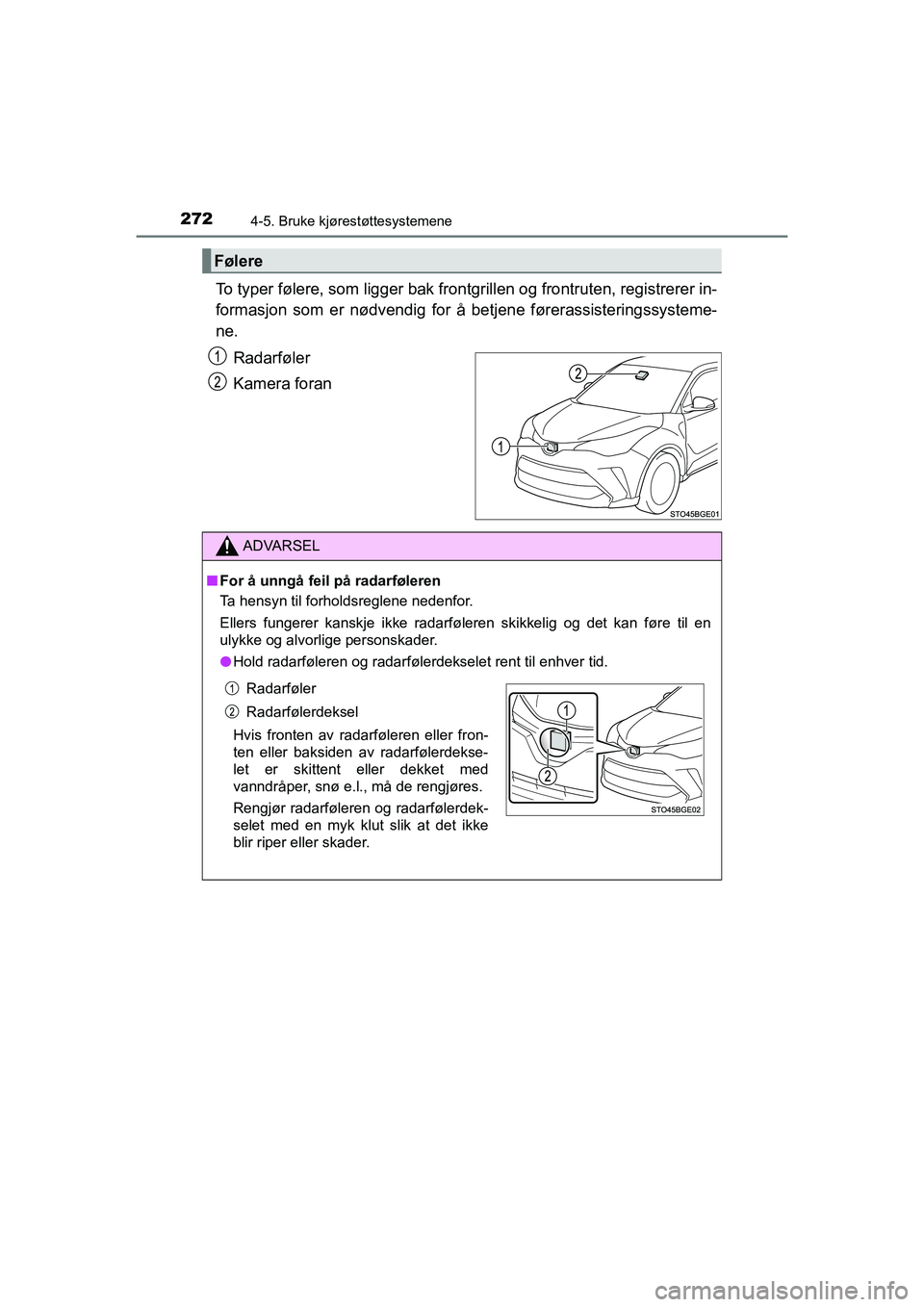 TOYOTA C-HR 2021 Instruksjoner for bruk (in Norwegian) 2724-5. Bruke kjørestøttesystemene
C-HR_HV_OM_Europe_OM10566NO
To typer følere, som ligger bak frontgrillen og frontruten, registrerer in-
formasjon som er nødvendig for å be tjene førerassister TOYOTA C-HR 2021 Instruksjoner for bruk (in Norwegian) 2724-5. Bruke kjørestøttesystemene
C-HR_HV_OM_Europe_OM10566NO
To typer følere, som ligger bak frontgrillen og frontruten, registrerer in-
formasjon som er nødvendig for å be tjene førerassister