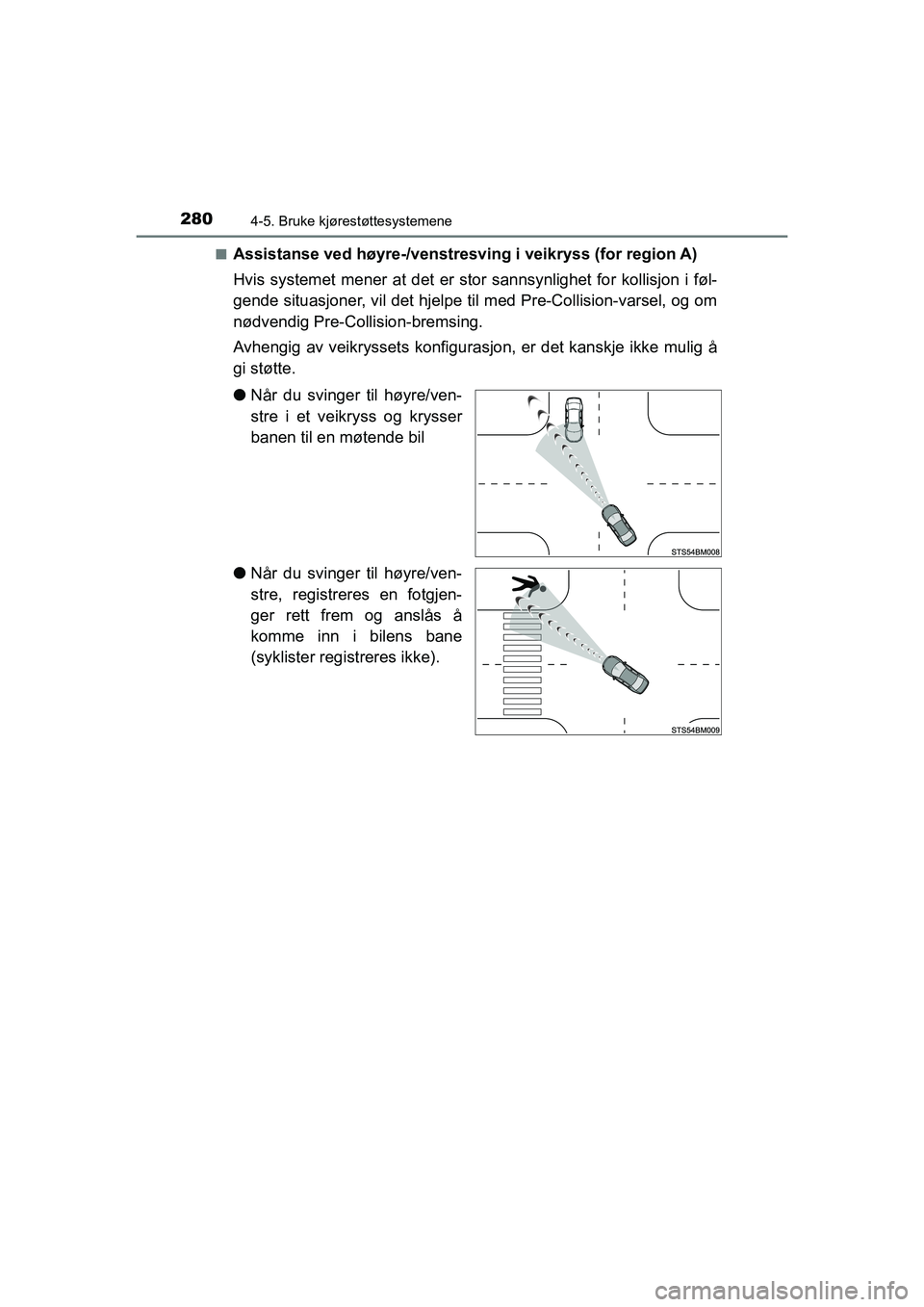 TOYOTA C-HR 2021 Instruksjoner for bruk (in Norwegian) 2804-5. Bruke kjørestøttesystemene
C-HR_HV_OM_Europe_OM10566NOn
Assistanse ved høyre-/venstresving i veikryss (for region A)
Hvis systemet mener at det er st
or sannsynlighet for kollisjon i føl-
TOYOTA C-HR 2021 Instruksjoner for bruk (in Norwegian) 2804-5. Bruke kjørestøttesystemene
C-HR_HV_OM_Europe_OM10566NOn
Assistanse ved høyre-/venstresving i veikryss (for region A)
Hvis systemet mener at det er st
or sannsynlighet for kollisjon i føl-