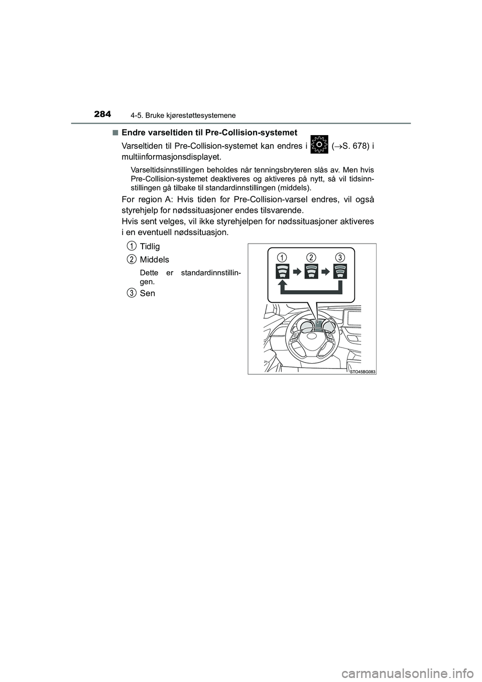 TOYOTA C-HR 2021  Instruksjoner for bruk (in Norwegian) 2844-5. Bruke kjørestøttesystemene
C-HR_HV_OM_Europe_OM10566NOn
Endre varseltiden til Pre-Collision-systemet
Varseltiden til Pre-Collision-systemet kan endres i   (S. 678) i
multiinformasjonsdisp