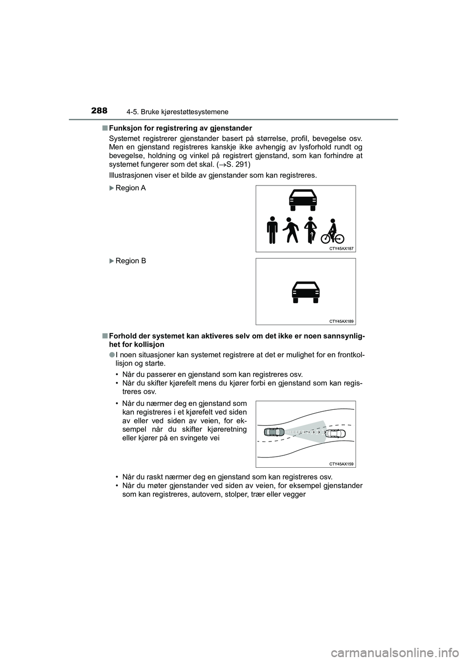 TOYOTA C-HR 2020 Instruksjoner for bruk (in Norwegian) 2884-5. Bruke kjørestøttesystemene
C-HR_HV_OM_Europe_OM10566NOn
Funksjon for registrering av gjenstander
Systemet registrerer gjenstander basert på størrelse, profil, bevegelse osv.
Men en gjensta TOYOTA C-HR 2020 Instruksjoner for bruk (in Norwegian) 2884-5. Bruke kjørestøttesystemene
C-HR_HV_OM_Europe_OM10566NOn
Funksjon for registrering av gjenstander
Systemet registrerer gjenstander basert på størrelse, profil, bevegelse osv.
Men en gjensta