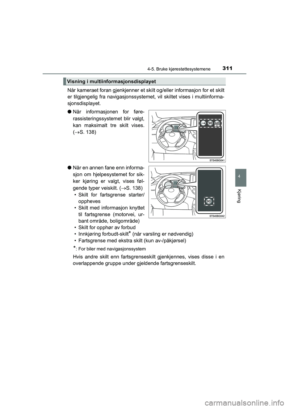 TOYOTA C-HR 2021 Instruksjoner for bruk (in Norwegian) 3114-5. Bruke kjørestøttesystemene
4
Kjøring
C-HR_HV_OM_Europe_OM10566NO
NÃ¥r kameraet foran gjenkjenner et skilt og/eller informasjon for et skilt
er tilgjengelig fra navigasjonssystemet, vil skil TOYOTA C-HR 2021 Instruksjoner for bruk (in Norwegian) 3114-5. Bruke kjørestøttesystemene
4
Kjøring
C-HR_HV_OM_Europe_OM10566NO
NÃ¥r kameraet foran gjenkjenner et skilt og/eller informasjon for et skilt
er tilgjengelig fra navigasjonssystemet, vil skil