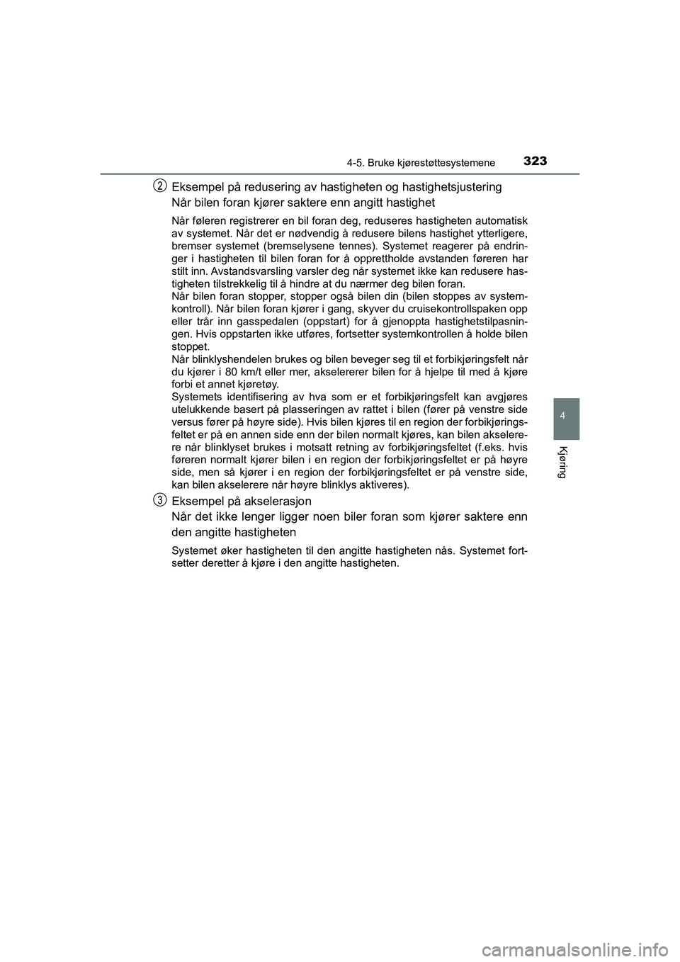 TOYOTA C-HR 2021 Instruksjoner for bruk (in Norwegian) 3234-5. Bruke kjørestøttesystemene
4
Kjøring
C-HR_HV_OM_Europe_OM10566NO
Eksempel på redusering av hastigheten og hastighetsjustering
Når bilen foran kjører saktere enn angitt hastighet
Når fø TOYOTA C-HR 2021 Instruksjoner for bruk (in Norwegian) 3234-5. Bruke kjørestøttesystemene
4
Kjøring
C-HR_HV_OM_Europe_OM10566NO
Eksempel på redusering av hastigheten og hastighetsjustering
Når bilen foran kjører saktere enn angitt hastighet
Når fø