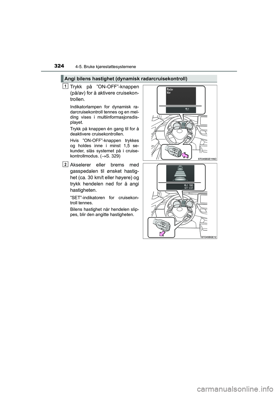 TOYOTA C-HR 2021 Instruksjoner for bruk (in Norwegian) 3244-5. Bruke kjørestøttesystemene
C-HR_HV_OM_Europe_OM10566NO
Trykk på ˮON-OFFˮ -knappen
(på/av) for å aktivere cruisekon-
trollen.
Indikatorlampen for dynamisk ra-
darcruisekontroll tennes og TOYOTA C-HR 2021 Instruksjoner for bruk (in Norwegian) 3244-5. Bruke kjørestøttesystemene
C-HR_HV_OM_Europe_OM10566NO
Trykk på ˮON-OFFˮ -knappen
(på/av) for å aktivere cruisekon-
trollen.
Indikatorlampen for dynamisk ra-
darcruisekontroll tennes og
