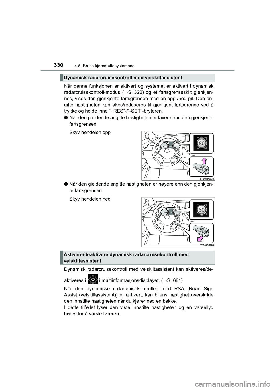 TOYOTA C-HR 2021 Instruksjoner for bruk (in Norwegian) 3304-5. Bruke kjørestøttesystemene
C-HR_HV_OM_Europe_OM10566NO
NÃ¥r denne funksjonen er aktivert og systemet er aktivert i dynamisk
radarcruisekontroll-modus (
S. 322) og et fartsgrenseskilt gjen TOYOTA C-HR 2021 Instruksjoner for bruk (in Norwegian) 3304-5. Bruke kjørestøttesystemene
C-HR_HV_OM_Europe_OM10566NO
NÃ¥r denne funksjonen er aktivert og systemet er aktivert i dynamisk
radarcruisekontroll-modus (
ï‚®S. 322) og et fartsgrenseskilt gjen