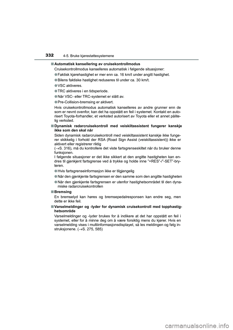 TOYOTA C-HR 2021 Instruksjoner for bruk (in Norwegian) 3324-5. Bruke kjørestøttesystemene
C-HR_HV_OM_Europe_OM10566NOn
Automatisk kansellering av cruisekontrollmodus
Cruisekontrollmodus kanselleres automatisk i følgende situasjoner:
lFaktisk kjørehast TOYOTA C-HR 2021 Instruksjoner for bruk (in Norwegian) 3324-5. Bruke kjørestøttesystemene
C-HR_HV_OM_Europe_OM10566NOn
Automatisk kansellering av cruisekontrollmodus
Cruisekontrollmodus kanselleres automatisk i følgende situasjoner:
lFaktisk kjørehast