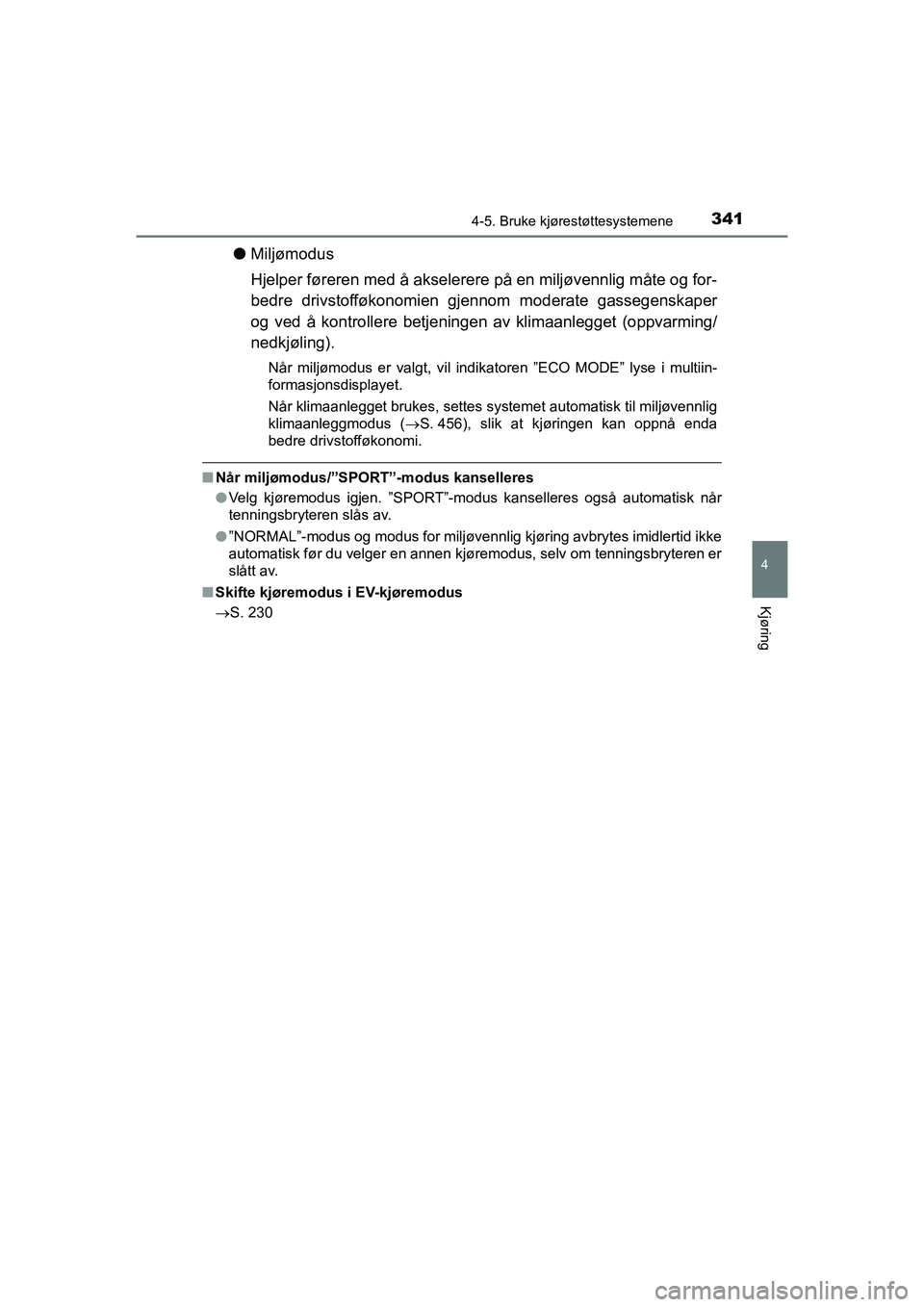 TOYOTA C-HR 2021 Instruksjoner for bruk (in Norwegian) 3414-5. Bruke kjørestøttesystemene
4
Kjøring
C-HR_HV_OM_Europe_OM10566NO
lMiljømodus
Hjelper føreren med å akselerere på en miljøvennlig måte og for-
bedre drivstofføkonomien gjennom modera TOYOTA C-HR 2021 Instruksjoner for bruk (in Norwegian) 3414-5. Bruke kjørestøttesystemene
4
Kjøring
C-HR_HV_OM_Europe_OM10566NO
lMiljømodus
Hjelper føreren med å akselerere på en miljøvennlig måte og for-
bedre drivstofføkonomien gjennom modera