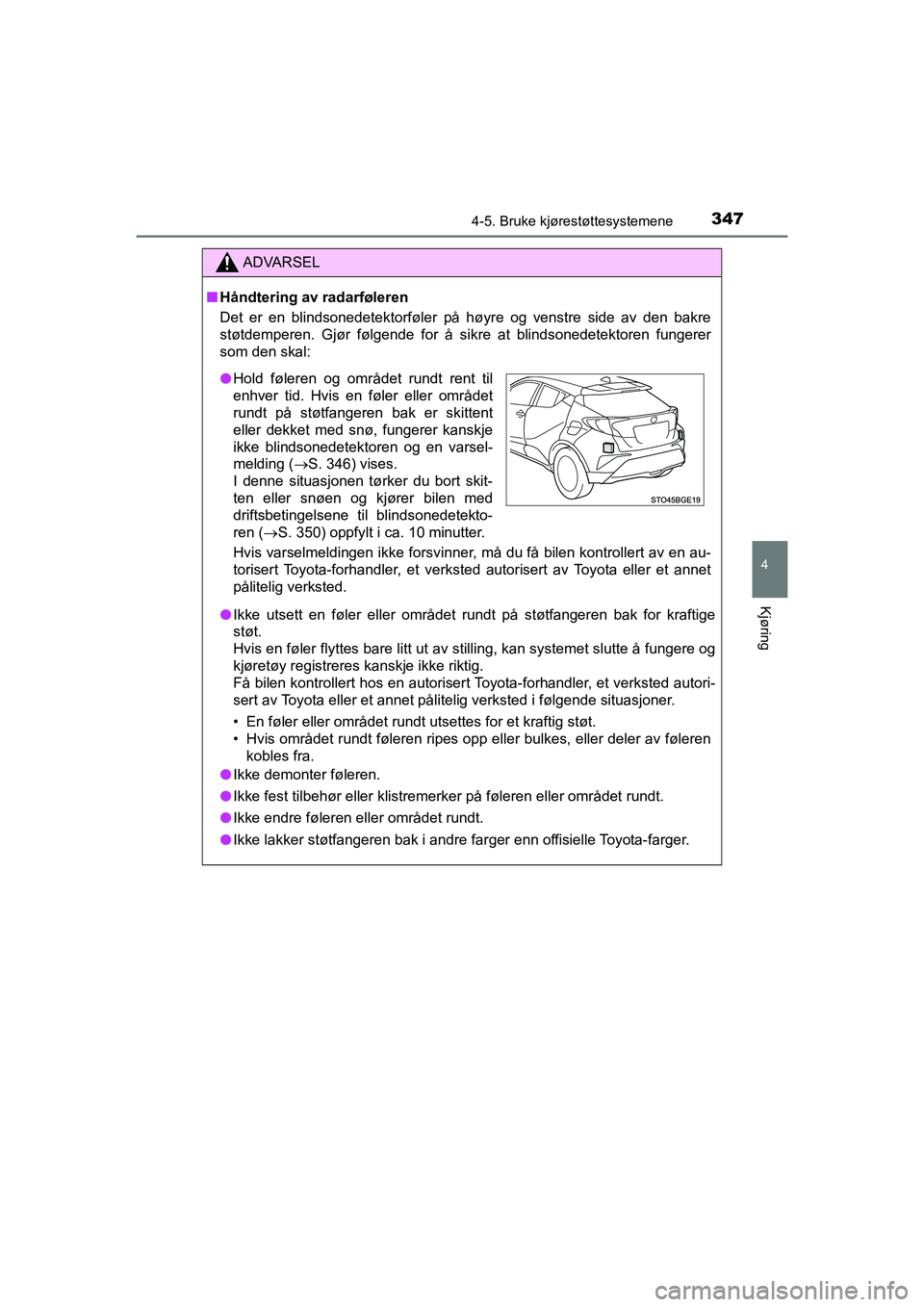 TOYOTA C-HR 2021 Instruksjoner for bruk (in Norwegian) 3474-5. Bruke kjørestøttesystemene
4
Kjøring
C-HR_HV_OM_Europe_OM10566NO
ADVARSEL
nHåndtering av radarføleren
Det er en blindsonedetektorføler på høyre og venstre side av den bakre
støtdemper TOYOTA C-HR 2021 Instruksjoner for bruk (in Norwegian) 3474-5. Bruke kjørestøttesystemene
4
Kjøring
C-HR_HV_OM_Europe_OM10566NO
ADVARSEL
nHåndtering av radarføleren
Det er en blindsonedetektorføler på høyre og venstre side av den bakre
støtdemper