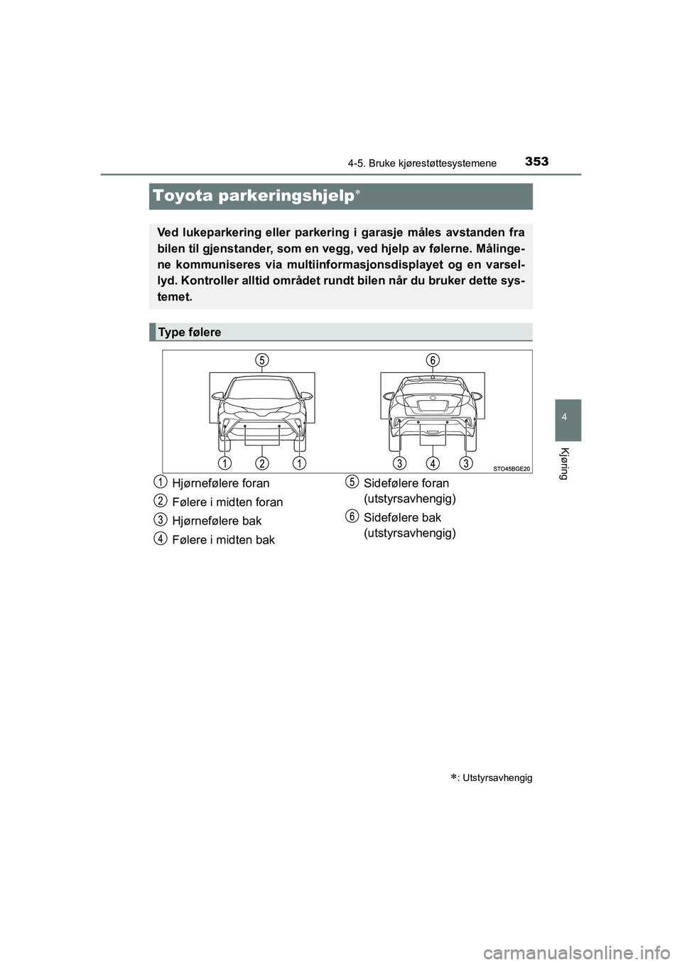 TOYOTA C-HR 2021 Instruksjoner for bruk (in Norwegian) 353
4
4-5. Bruke kjørestøttesystemene
Kjøring
C-HR_HV_OM_Europe_OM10566NO
Toyota parkeringshjelp
: Utstyrsavhengig
Ved lukeparkering eller parkering i garasje måles avstanden fra
bilen til g TOYOTA C-HR 2021 Instruksjoner for bruk (in Norwegian) 353
4
4-5. Bruke kjørestøttesystemene
Kjøring
C-HR_HV_OM_Europe_OM10566NO
Toyota parkeringshjelp
: Utstyrsavhengig
Ved lukeparkering eller parkering i garasje måles avstanden fra
bilen til g