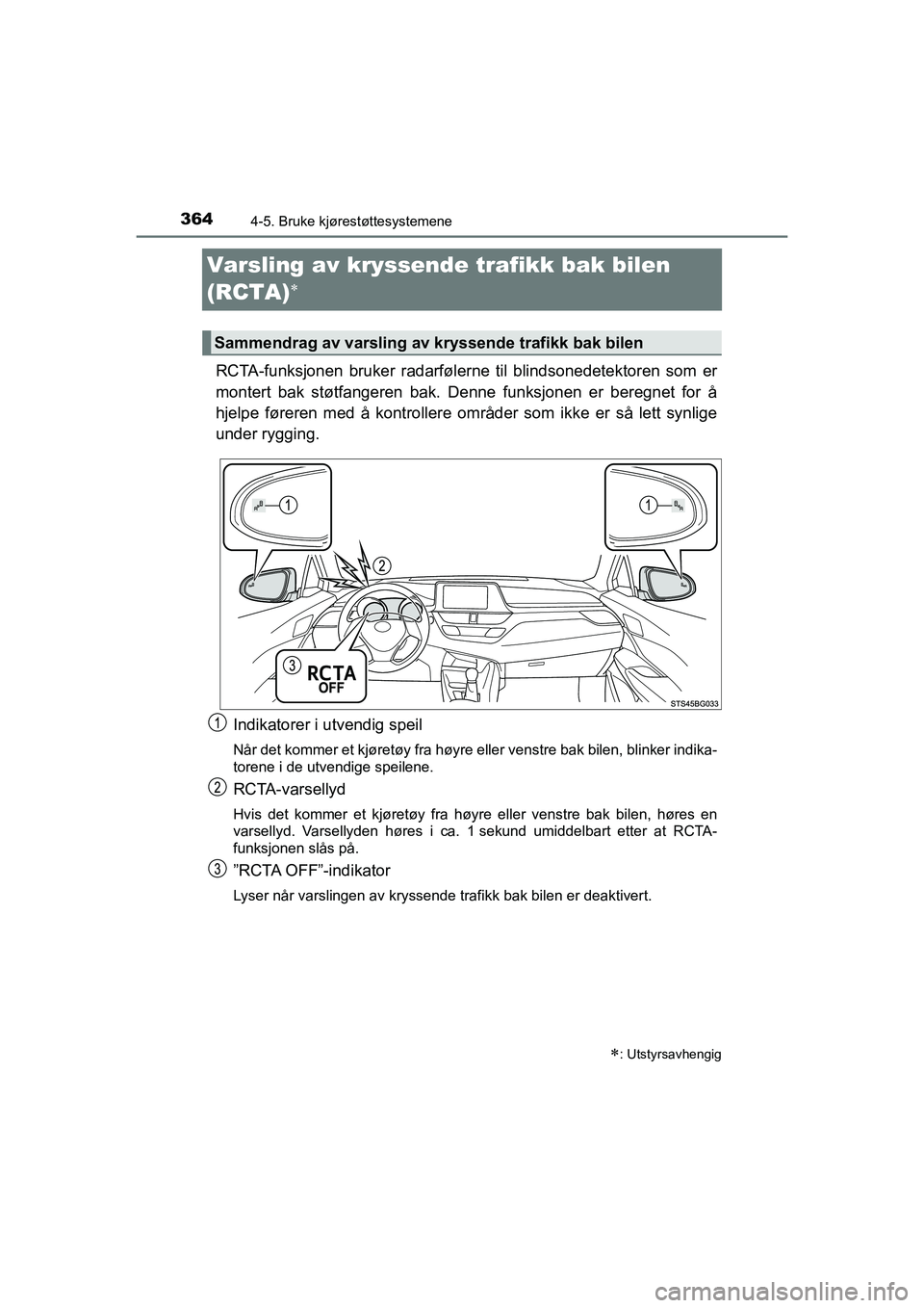 TOYOTA C-HR 2021 Instruksjoner for bruk (in Norwegian) 3644-5. Bruke kjørestøttesystemene
C-HR_HV_OM_Europe_OM10566NO
Varsling av kryssende trafikk bak bilen
(RCTA)

RCTA-funksjonen bruker radarfølerne til blindsonedetektoren som er
montert bak stà TOYOTA C-HR 2021 Instruksjoner for bruk (in Norwegian) 3644-5. Bruke kjørestøttesystemene
C-HR_HV_OM_Europe_OM10566NO
Varsling av kryssende trafikk bak bilen
(RCTA)

RCTA-funksjonen bruker radarfølerne til blindsonedetektoren som er
montert bak stÃ