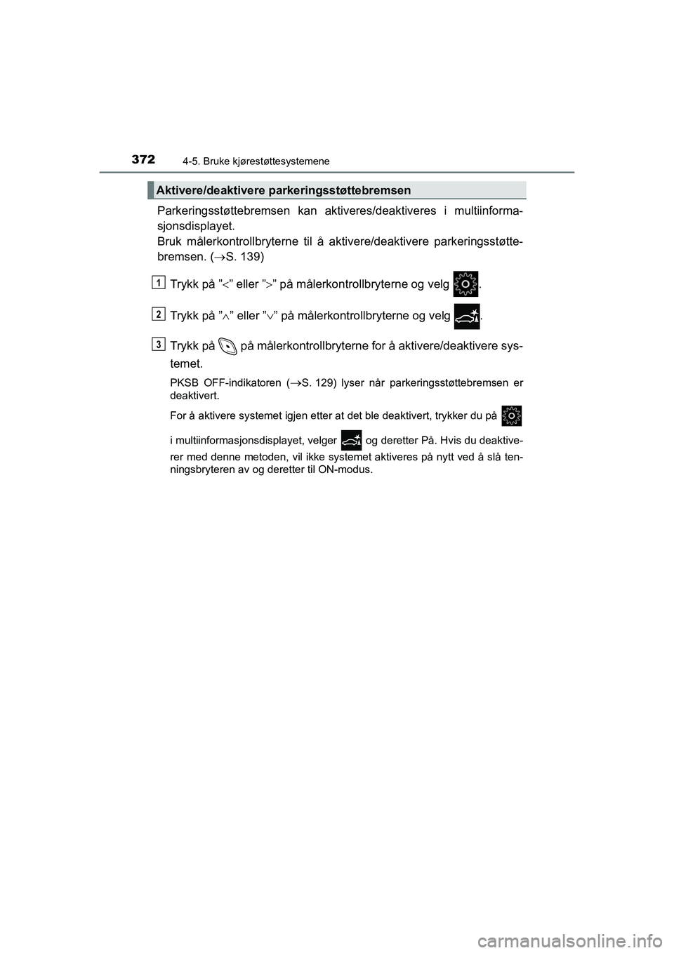 TOYOTA C-HR 2020 Instruksjoner for bruk (in Norwegian) 3724-5. Bruke kjørestøttesystemene
C-HR_HV_OM_Europe_OM10566NO
Parkeringsstøttebremsen kan aktiveres/deaktiveres i multiinforma-
sjonsdisplayet.
Bruk målerkontrollbryterne til å ak tivere/deaktiv TOYOTA C-HR 2020 Instruksjoner for bruk (in Norwegian) 3724-5. Bruke kjørestøttesystemene
C-HR_HV_OM_Europe_OM10566NO
Parkeringsstøttebremsen kan aktiveres/deaktiveres i multiinforma-
sjonsdisplayet.
Bruk målerkontrollbryterne til å ak tivere/deaktiv