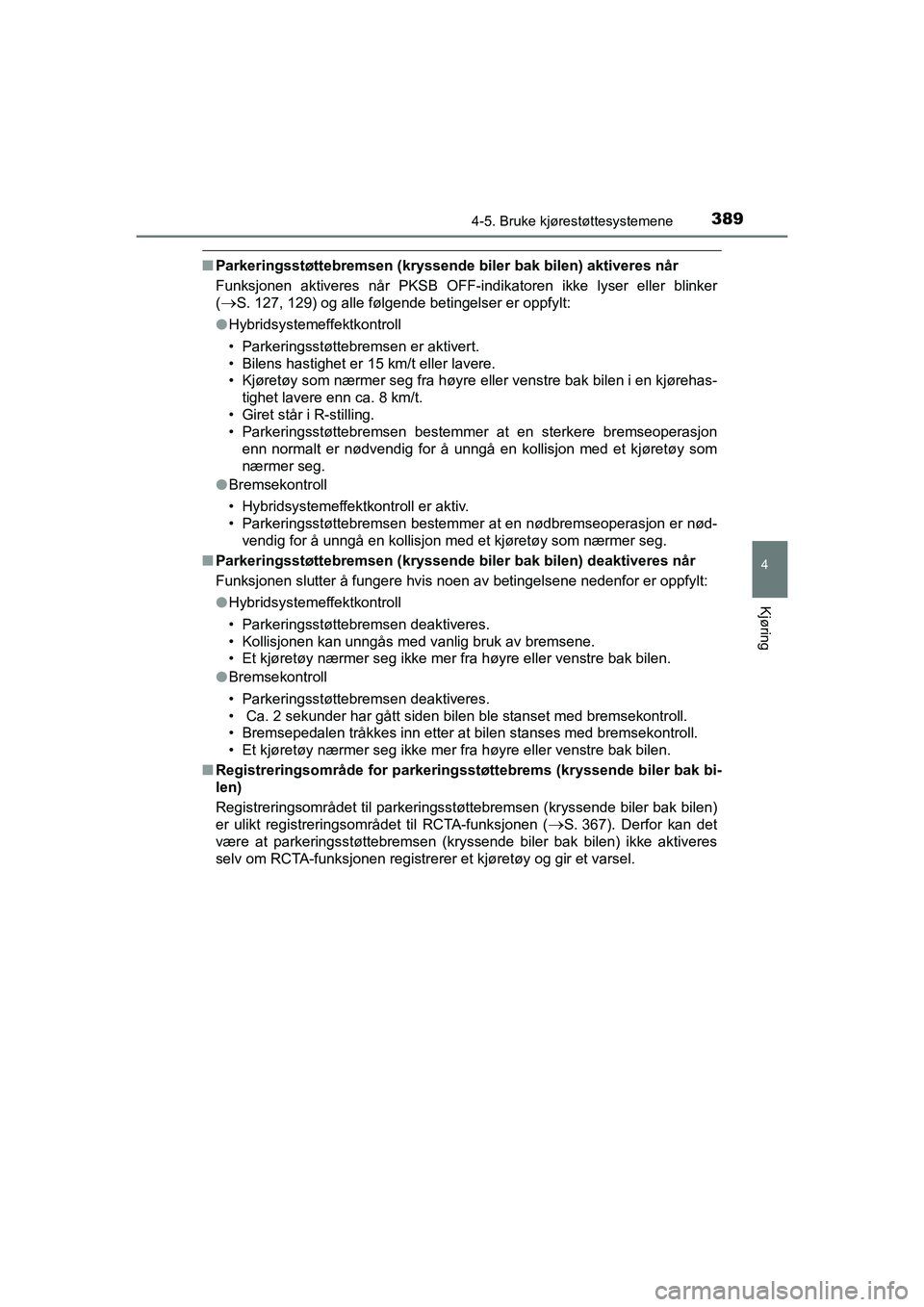 TOYOTA C-HR 2021 Instruksjoner for bruk (in Norwegian) 3894-5. Bruke kjørestøttesystemene
4
Kjøring
C-HR_HV_OM_Europe_OM10566NO
nParkeringsstøttebremsen (kryssende biler bak bilen) aktiveres når
Funksjonen aktiveres når PKSB OFF-indikatoren ikke ly TOYOTA C-HR 2021 Instruksjoner for bruk (in Norwegian) 3894-5. Bruke kjørestøttesystemene
4
Kjøring
C-HR_HV_OM_Europe_OM10566NO
nParkeringsstøttebremsen (kryssende biler bak bilen) aktiveres når
Funksjonen aktiveres når PKSB OFF-indikatoren ikke ly