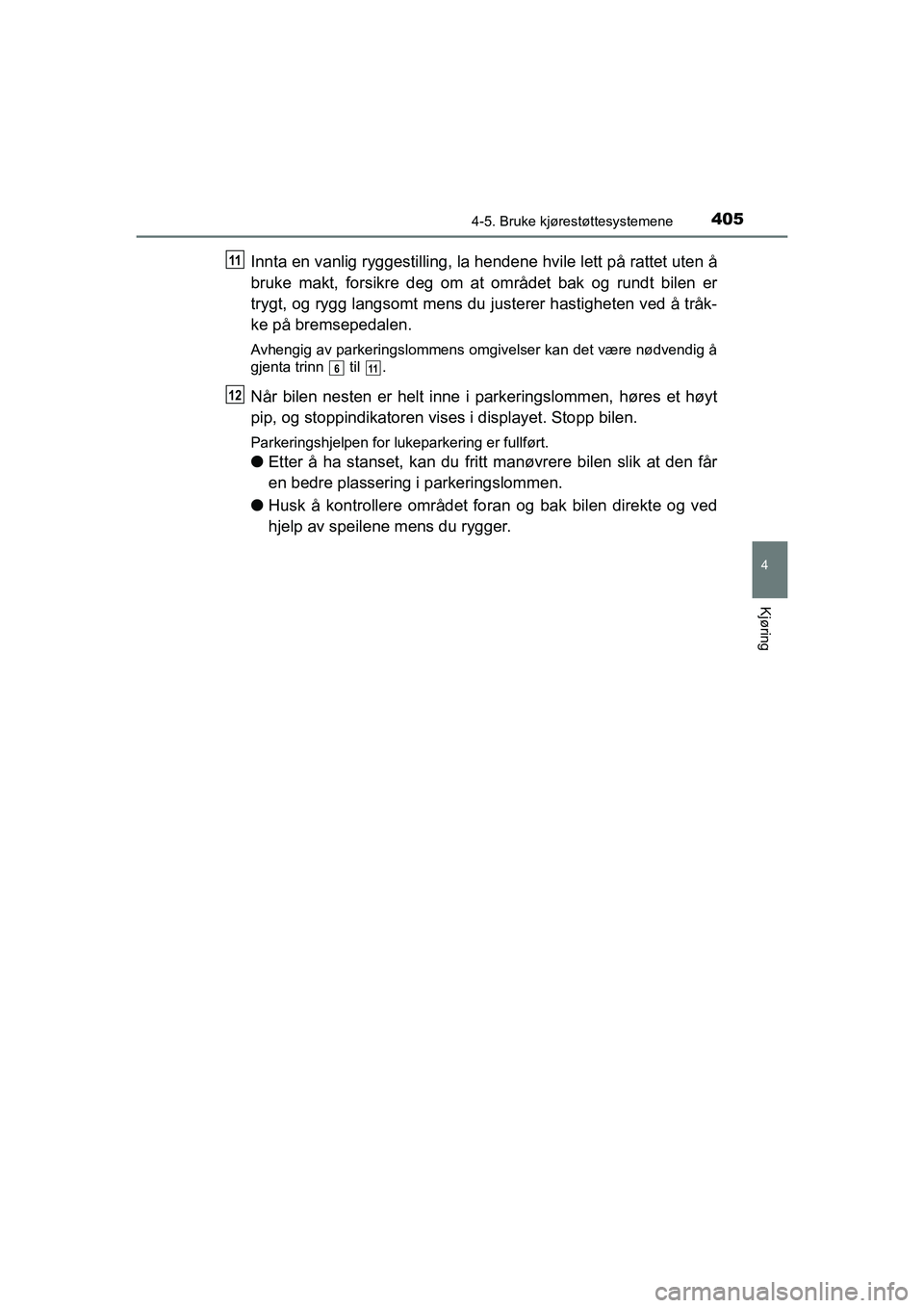 TOYOTA C-HR 2021 Instruksjoner for bruk (in Norwegian) 4054-5. Bruke kjørestøttesystemene
4
Kjøring
C-HR_HV_OM_Europe_OM10566NO
Innta en vanlig ryggestilling, la hendene hvile lett på rattet uten å
bruke makt, forsikre deg om at området bak og rundt TOYOTA C-HR 2021 Instruksjoner for bruk (in Norwegian) 4054-5. Bruke kjørestøttesystemene
4
Kjøring
C-HR_HV_OM_Europe_OM10566NO
Innta en vanlig ryggestilling, la hendene hvile lett på rattet uten å
bruke makt, forsikre deg om at området bak og rundt