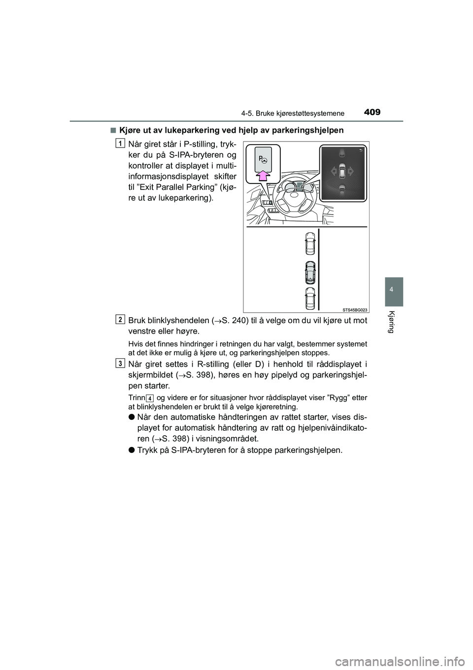 TOYOTA C-HR 2021 Instruksjoner for bruk (in Norwegian) 4094-5. Bruke kjørestøttesystemene
4
Kjøring
C-HR_HV_OM_Europe_OM10566NOn
Kjøre ut av lukeparkering ved hjelp av parkeringshjelpen
Når giret står i P-stilling, tryk-
ker du på S-IPA-bryteren o TOYOTA C-HR 2021 Instruksjoner for bruk (in Norwegian) 4094-5. Bruke kjørestøttesystemene
4
Kjøring
C-HR_HV_OM_Europe_OM10566NOn
Kjøre ut av lukeparkering ved hjelp av parkeringshjelpen
Når giret står i P-stilling, tryk-
ker du på S-IPA-bryteren o