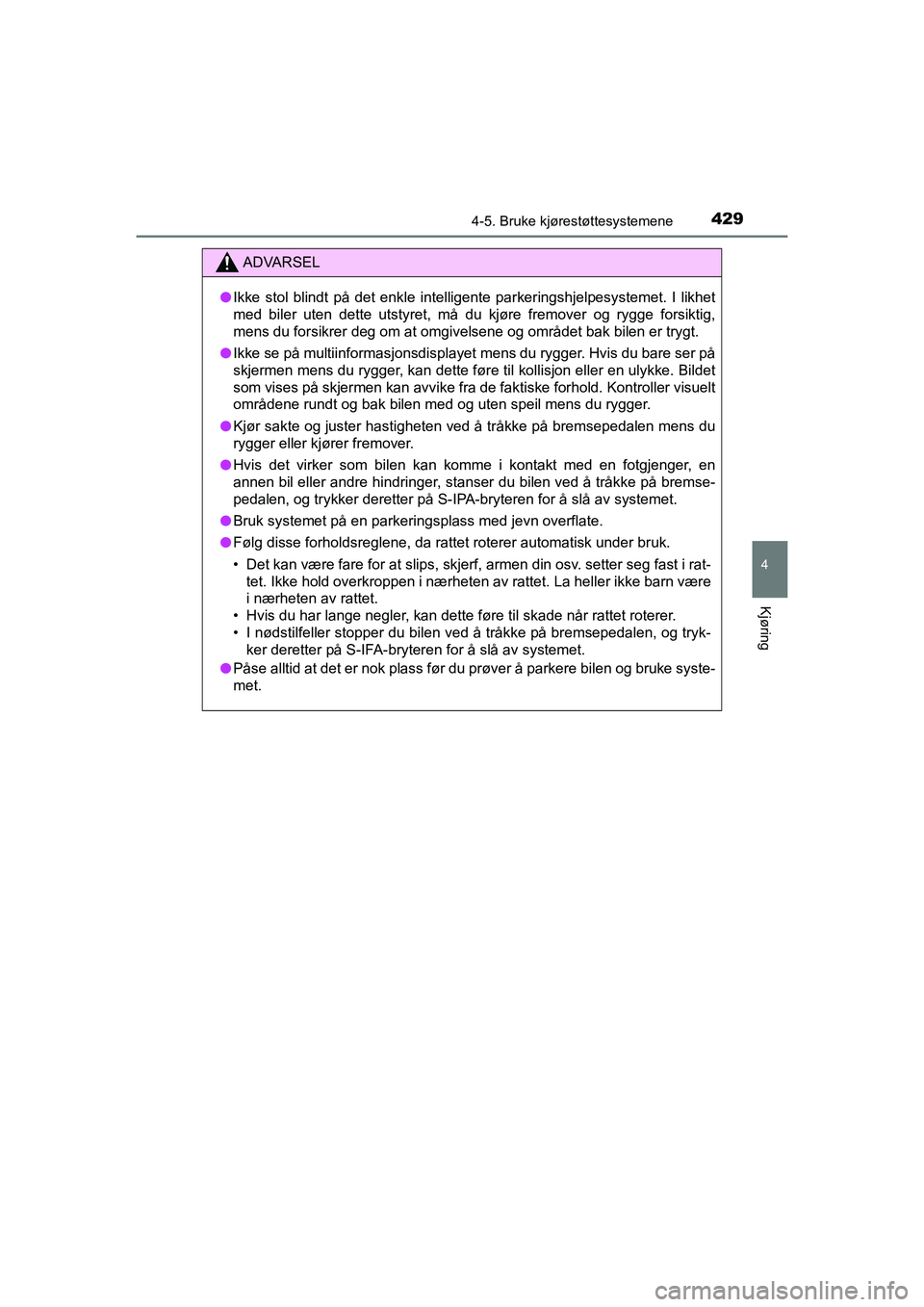 TOYOTA C-HR 2021 Instruksjoner for bruk (in Norwegian) 4294-5. Bruke kjørestøttesystemene
4
Kjøring
C-HR_HV_OM_Europe_OM10566NO
ADVARSEL
lIkke stol blindt på det enkle intelligente parkeringshjelpesystemet. I likhet
med biler uten dette utstyret, må TOYOTA C-HR 2021 Instruksjoner for bruk (in Norwegian) 4294-5. Bruke kjørestøttesystemene
4
Kjøring
C-HR_HV_OM_Europe_OM10566NO
ADVARSEL
lIkke stol blindt på det enkle intelligente parkeringshjelpesystemet. I likhet
med biler uten dette utstyret, må