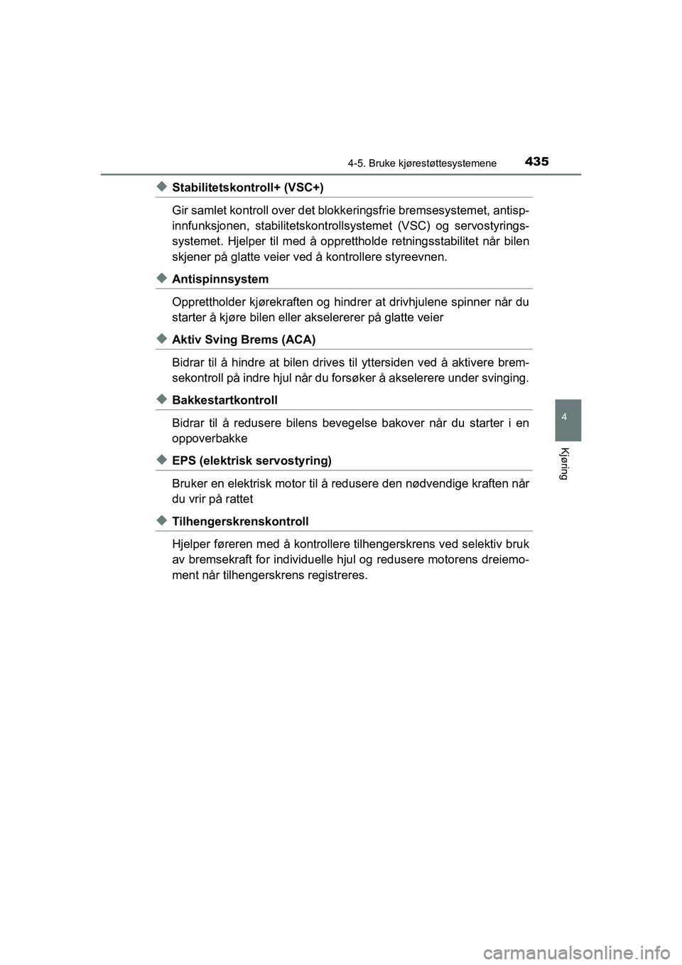 TOYOTA C-HR 2021 Instruksjoner for bruk (in Norwegian) 4354-5. Bruke kjørestøttesystemene
4
Kjøring
C-HR_HV_OM_Europe_OM10566NO
uStabilitetskontroll+ (VSC+)
Gir samlet kontroll over det blokkeringsfrie bremsesystemet, antisp-
innfunksjonen, stabilitets TOYOTA C-HR 2021 Instruksjoner for bruk (in Norwegian) 4354-5. Bruke kjørestøttesystemene
4
Kjøring
C-HR_HV_OM_Europe_OM10566NO
uStabilitetskontroll+ (VSC+)
Gir samlet kontroll over det blokkeringsfrie bremsesystemet, antisp-
innfunksjonen, stabilitets