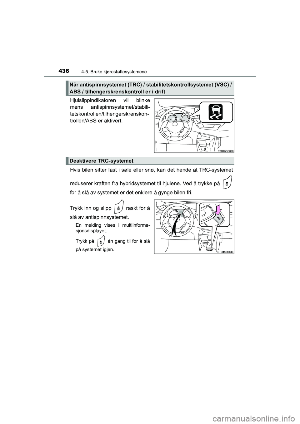 TOYOTA C-HR 2021 Instruksjoner for bruk (in Norwegian) 4364-5. Bruke kjørestøttesystemene
C-HR_HV_OM_Europe_OM10566NO
Hjulslippindikatoren vil blinke
mens antispinnsystemet/stabili-
tetskontrollen/tilhengerskrenskon-
trollen/ABS er aktivert.
Hvis bilen TOYOTA C-HR 2021 Instruksjoner for bruk (in Norwegian) 4364-5. Bruke kjørestøttesystemene
C-HR_HV_OM_Europe_OM10566NO
Hjulslippindikatoren vil blinke
mens antispinnsystemet/stabili-
tetskontrollen/tilhengerskrenskon-
trollen/ABS er aktivert.
Hvis bilen