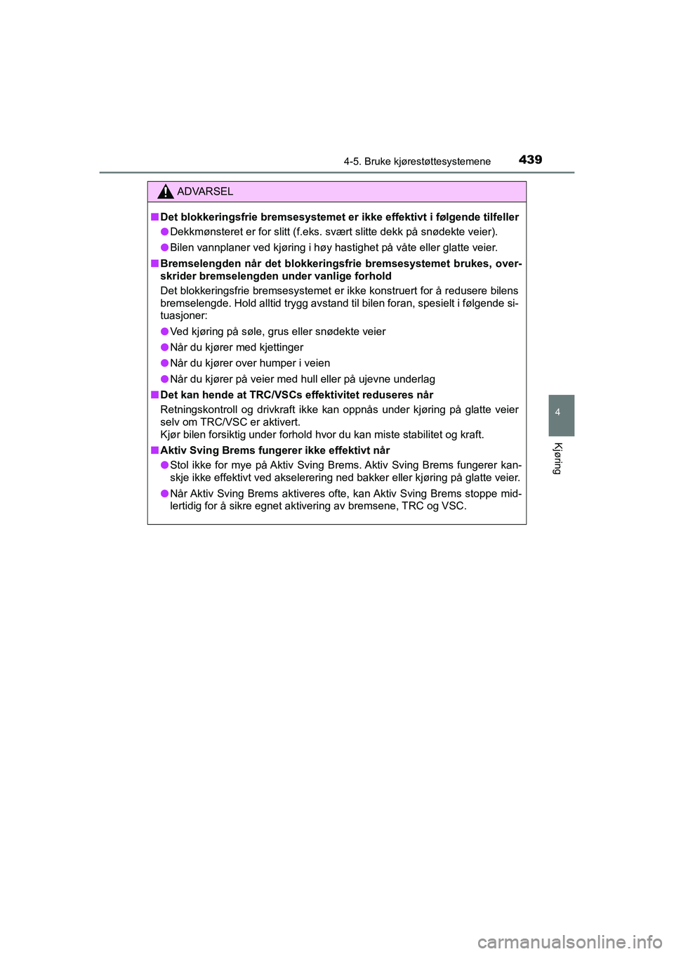TOYOTA C-HR 2021 Instruksjoner for bruk (in Norwegian) 4394-5. Bruke kjørestøttesystemene
4
Kjøring
C-HR_HV_OM_Europe_OM10566NO
ADVARSEL
nDet blokkeringsfrie bremsesystemet er ikke effektivt i følgende tilfeller
l Dekkmønsteret er for slitt (f.eks. TOYOTA C-HR 2021 Instruksjoner for bruk (in Norwegian) 4394-5. Bruke kjørestøttesystemene
4
Kjøring
C-HR_HV_OM_Europe_OM10566NO
ADVARSEL
nDet blokkeringsfrie bremsesystemet er ikke effektivt i følgende tilfeller
l Dekkmønsteret er for slitt (f.eks.
