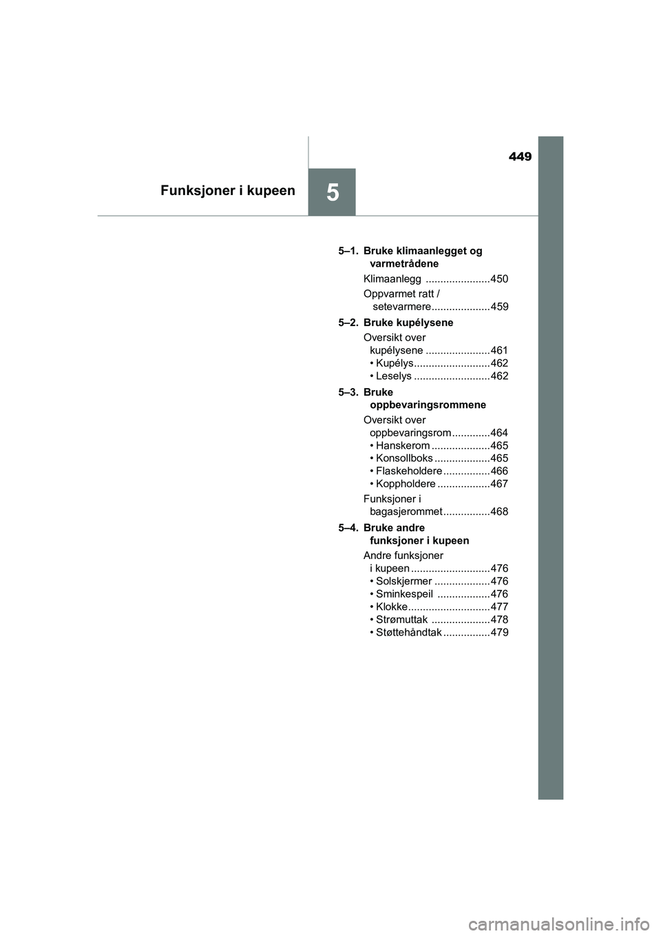 TOYOTA C-HR 2021 Instruksjoner for bruk (in Norwegian) 449
5Funksjoner i kupeen
C-HR_HV_OM_Europe_OM10566NO5–1. Bruke klimaanlegget og
varmetrådene
Klimaanlegg ...................... 450
Oppvarmet ratt / setevarmere.................... 459
5–2. Bru TOYOTA C-HR 2021 Instruksjoner for bruk (in Norwegian) 449
5Funksjoner i kupeen
C-HR_HV_OM_Europe_OM10566NO5–1. Bruke klimaanlegget og
varmetrådene
Klimaanlegg ...................... 450
Oppvarmet ratt / setevarmere.................... 459
5–2. Bru