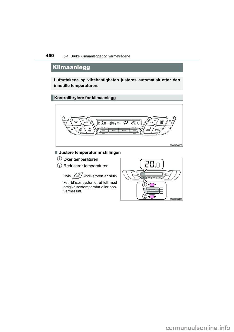 TOYOTA C-HR 2021 Instruksjoner for bruk (in Norwegian) 4505-1. Bruke klimaanlegget og varmetrådene
C-HR_HV_OM_Europe_OM10566NO
Klimaanlegg
nJustere temperaturinnstillingenØker temperaturen
Reduserer temperaturen
Hvis -indikatoren er sluk-
ket, blåser TOYOTA C-HR 2021 Instruksjoner for bruk (in Norwegian) 4505-1. Bruke klimaanlegget og varmetrådene
C-HR_HV_OM_Europe_OM10566NO
Klimaanlegg
nJustere temperaturinnstillingenØker temperaturen
Reduserer temperaturen
Hvis -indikatoren er sluk-
ket, blåser