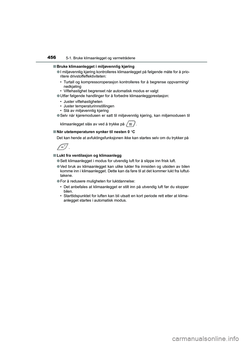 TOYOTA C-HR 2020  Instruksjoner for bruk (in Norwegian) 4565-1. Bruke klimaanlegget og varmetrådene
C-HR_HV_OM_Europe_OM10566NOn
Bruke klimaanlegget i miljøvennlig kjøring
lI miljøvennlig kjøring kontrolleres klimaanlegget på følgend\
e måte for å