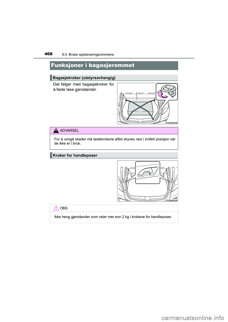 TOYOTA C-HR 2021  Instruksjoner for bruk (in Norwegian) 4685-3. Bruke oppbevaringsrommene
C-HR_HV_OM_Europe_OM10566NO
Funksjoner i bagasjerommet
Det følger med bagasjekroker for
å feste løse gjenstander.
Bagasjekroker (utstyrsavhengig)
ADVARSEL
For å u