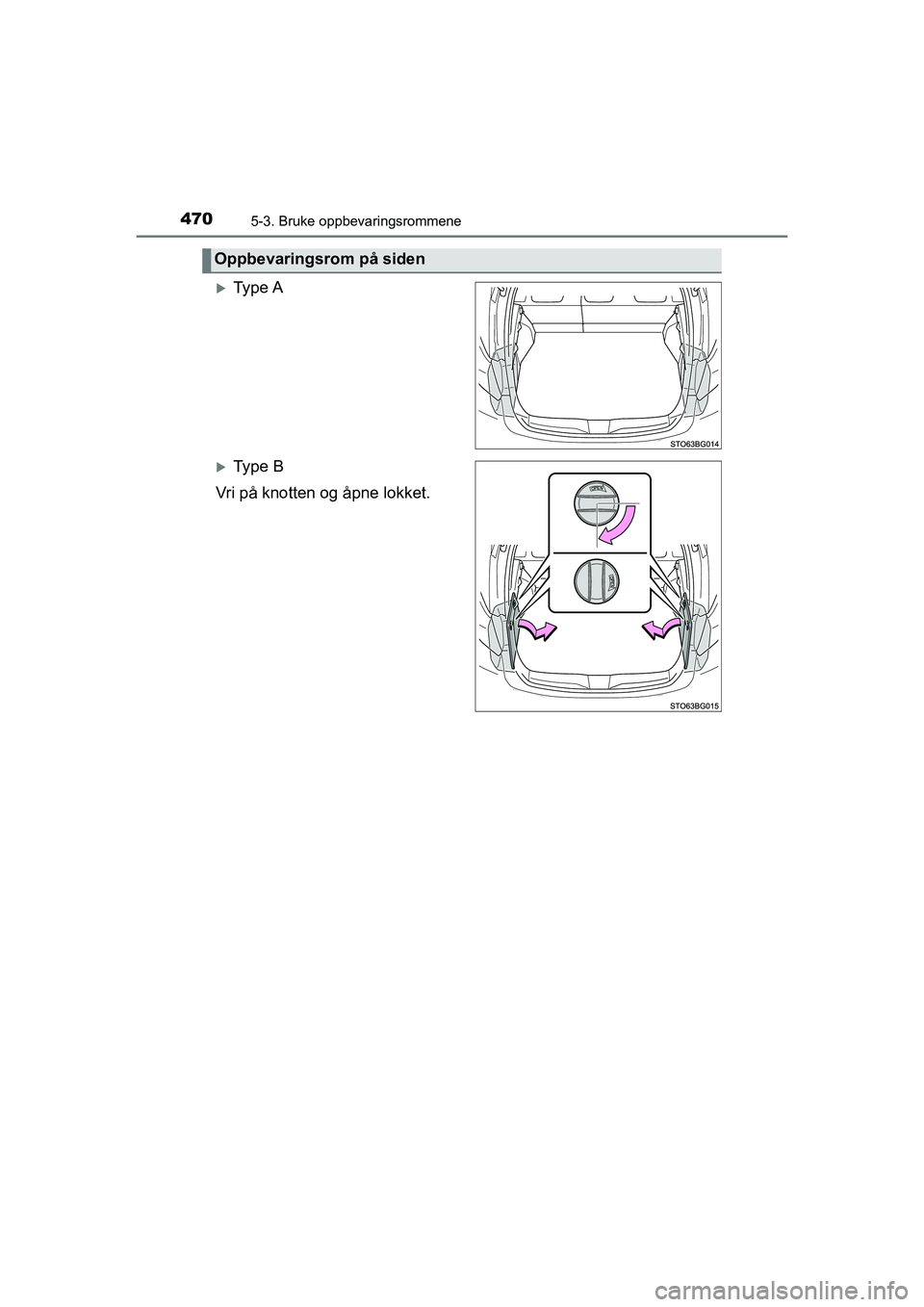TOYOTA C-HR 2021  Instruksjoner for bruk (in Norwegian) 4705-3. Bruke oppbevaringsrommene
C-HR_HV_OM_Europe_OM10566NO
Ty p e  A
Ty p e  B
Vri på knotten og åpne lokket.
Oppbevaringsrom på siden
C-HR_HV_OM_Europe_OM10566NO.book  Page  470  Monday, 