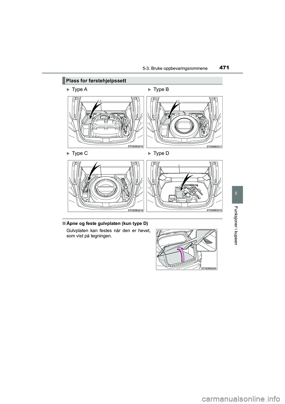 TOYOTA C-HR 2021  Instruksjoner for bruk (in Norwegian) 4715-3. Bruke oppbevaringsrommene
C-HR_HV_OM_Europe_OM10566NO
5
Funksjoner i kupeen
nÅpne og feste gulvplaten (kun type D)
Plass for førstehjelpssett
Ty p e  AType B
Ty p e  CType D
Gulv
