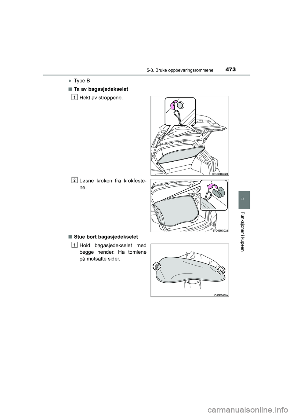 TOYOTA C-HR 2021  Instruksjoner for bruk (in Norwegian) 4735-3. Bruke oppbevaringsrommene
C-HR_HV_OM_Europe_OM10566NO
5
Funksjoner i kupeen
Ty p e  B
nTa av bagasjedekseletHekt av stroppene.
Løsne kroken fra krokfeste-
ne.
nStue bort bagasjedekseletHol