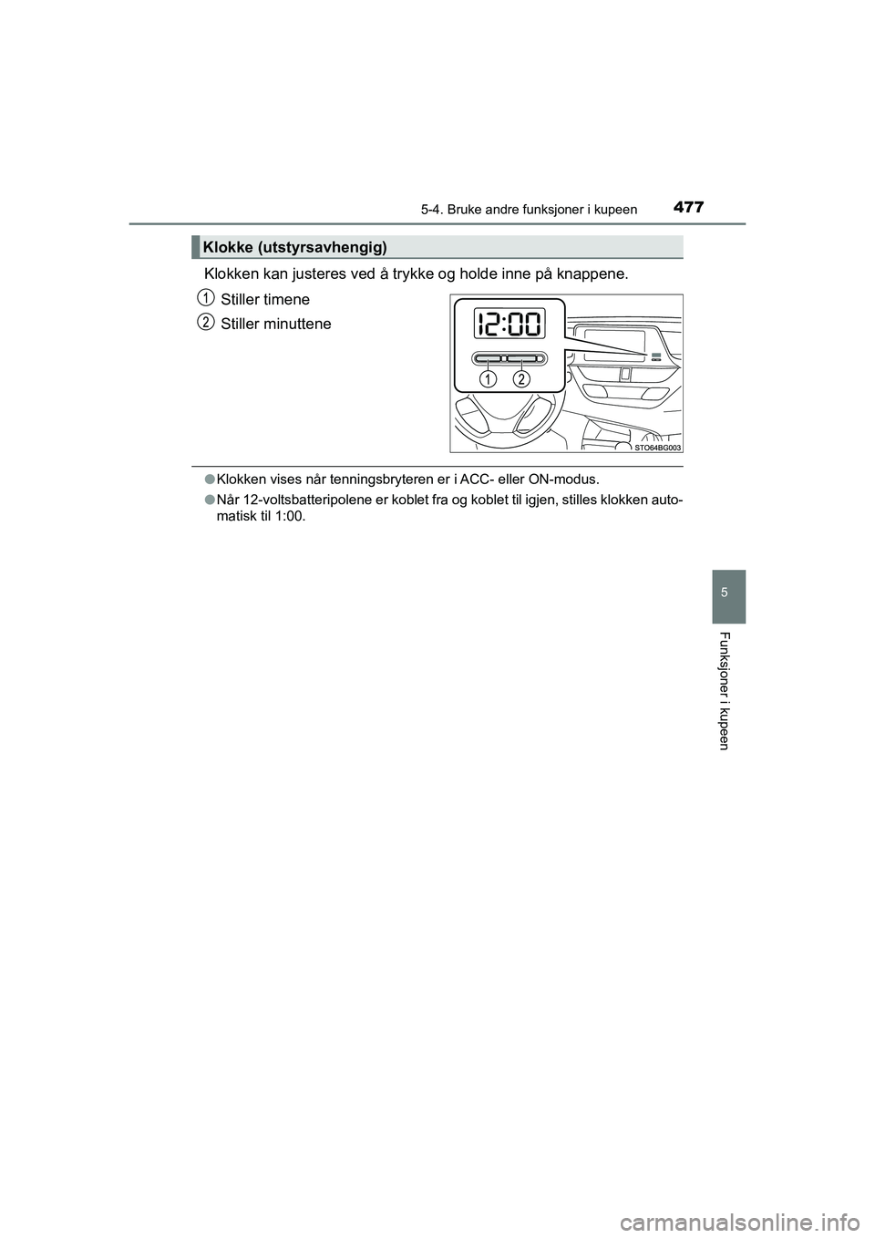 TOYOTA C-HR 2021 Instruksjoner for bruk (in Norwegian) 4775-4. Bruke andre funksjoner i kupeen
C-HR_HV_OM_Europe_OM10566NO
5
Funksjoner i kupeen
Klokken kan justeres ved å trykke og holde inne på knappene.
Stiller timene
Stiller minuttene
l Klokken vise TOYOTA C-HR 2021 Instruksjoner for bruk (in Norwegian) 4775-4. Bruke andre funksjoner i kupeen
C-HR_HV_OM_Europe_OM10566NO
5
Funksjoner i kupeen
Klokken kan justeres ved å trykke og holde inne på knappene.
Stiller timene
Stiller minuttene
l Klokken vise