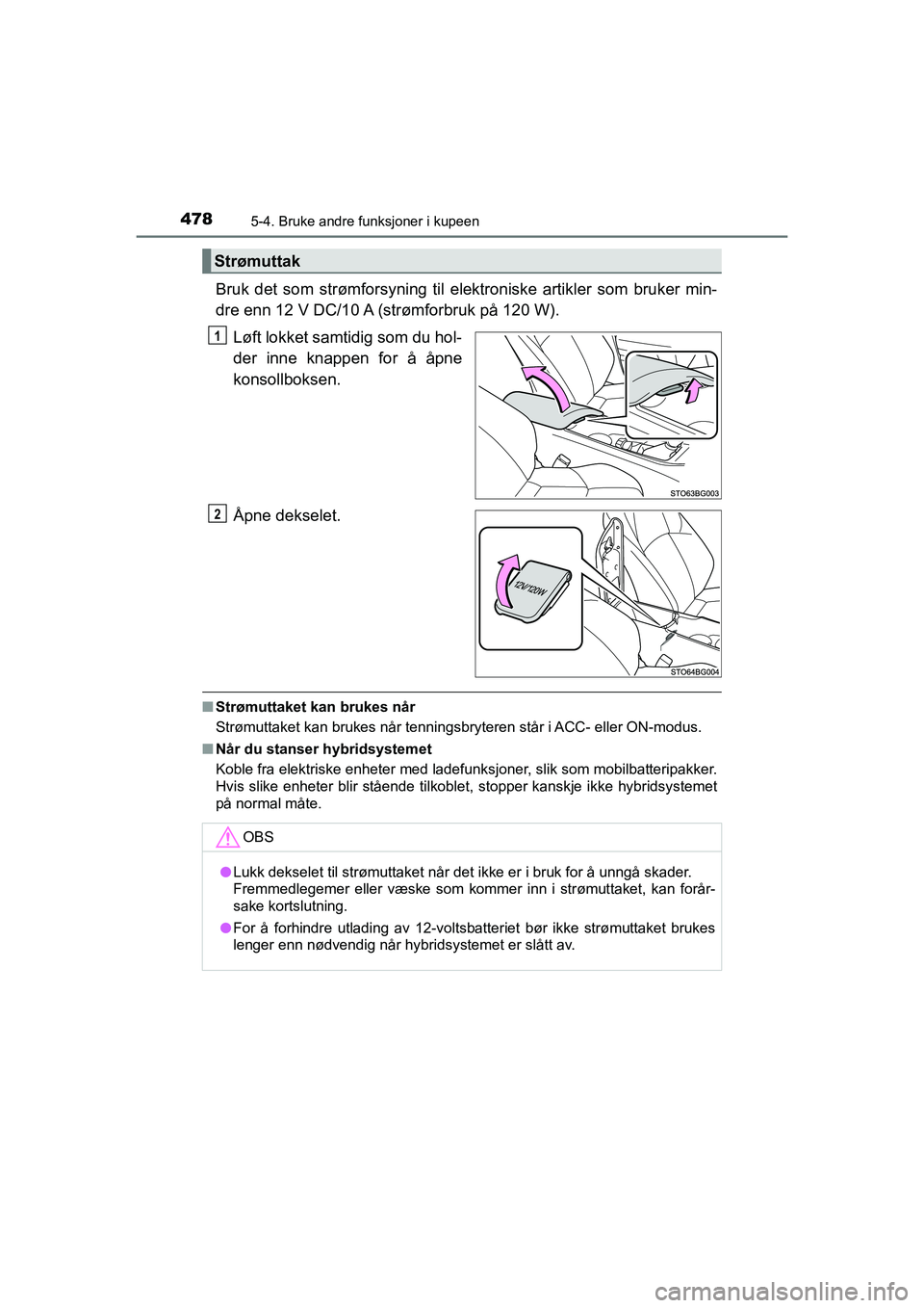 TOYOTA C-HR 2021 Instruksjoner for bruk (in Norwegian) 4785-4. Bruke andre funksjoner i kupeen
C-HR_HV_OM_Europe_OM10566NO
Bruk det som strømforsyning til elektroniske artikler som bruker min-
dre enn 12 V DC/10 A (strømforbruk på 120 W).Løft lokket s TOYOTA C-HR 2021 Instruksjoner for bruk (in Norwegian) 4785-4. Bruke andre funksjoner i kupeen
C-HR_HV_OM_Europe_OM10566NO
Bruk det som strømforsyning til elektroniske artikler som bruker min-
dre enn 12 V DC/10 A (strømforbruk på 120 W).Løft lokket s